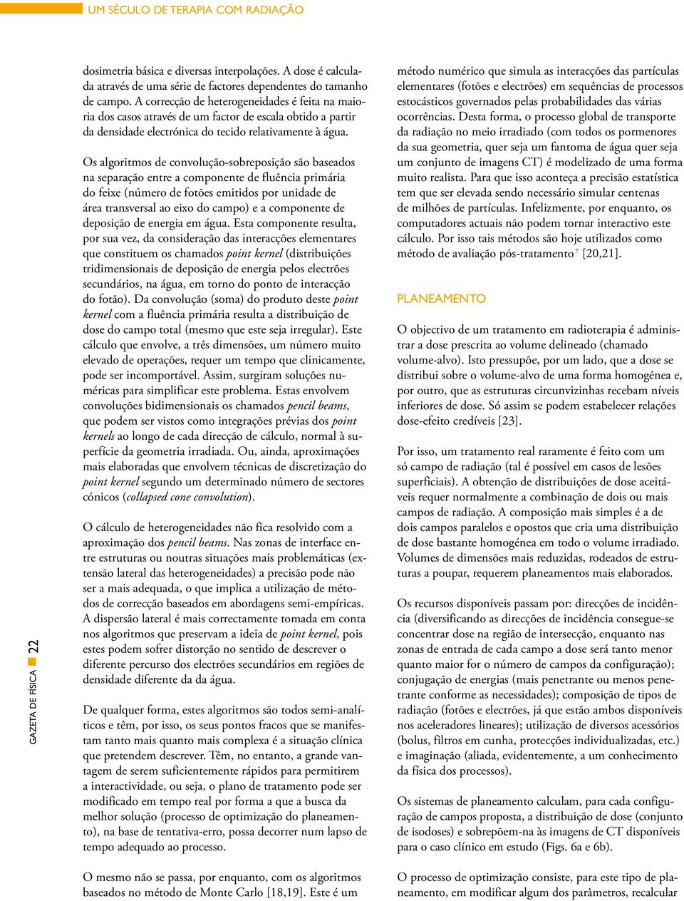 Os algoritmos de convolução-sobreposição são baseados na separação entre a componente de fluência primária do feixe (número de fotões emitidos por unidade de área transversal ao eixo do campo) e a