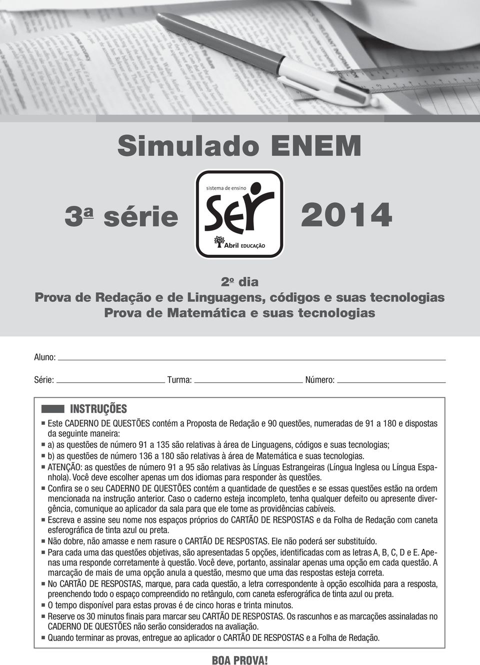 tecnologias; b) as questões de número 136 a 180 são relativas à área de Matemática e suas tecnologias.