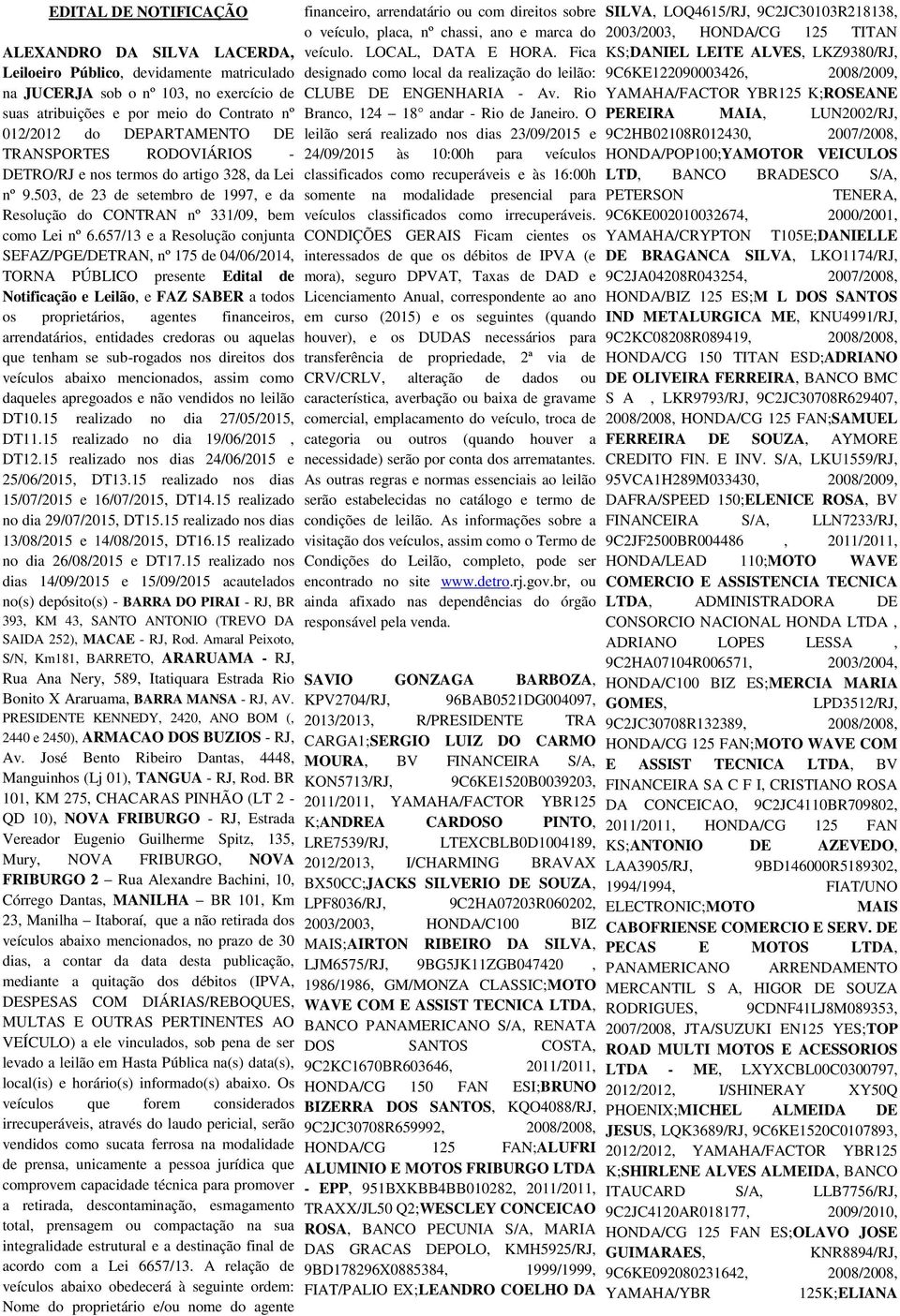 657/13 e a Resolução conjunta SEFAZ/PGE/DETRAN, nº 175 de 04/06/2014, TORNA PÚBLICO presente Edital de Notificação e Leilão, e FAZ SABER a todos os proprietários, agentes financeiros, arrendatários,