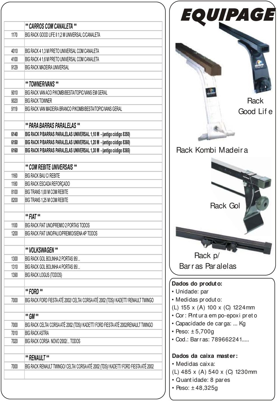 6140 BIG RACK P/BARRAS PARALELAS UNIVERSAL 1,10 M - (antigo código 8350) 6150 BIG RACK P/BARRAS PARALELAS UNIVERSAL 1,20 M - (antigo código 8360) 6160 BIG RACK P/BARRAS PARALELAS UNIVERSAL 1,30 M -
