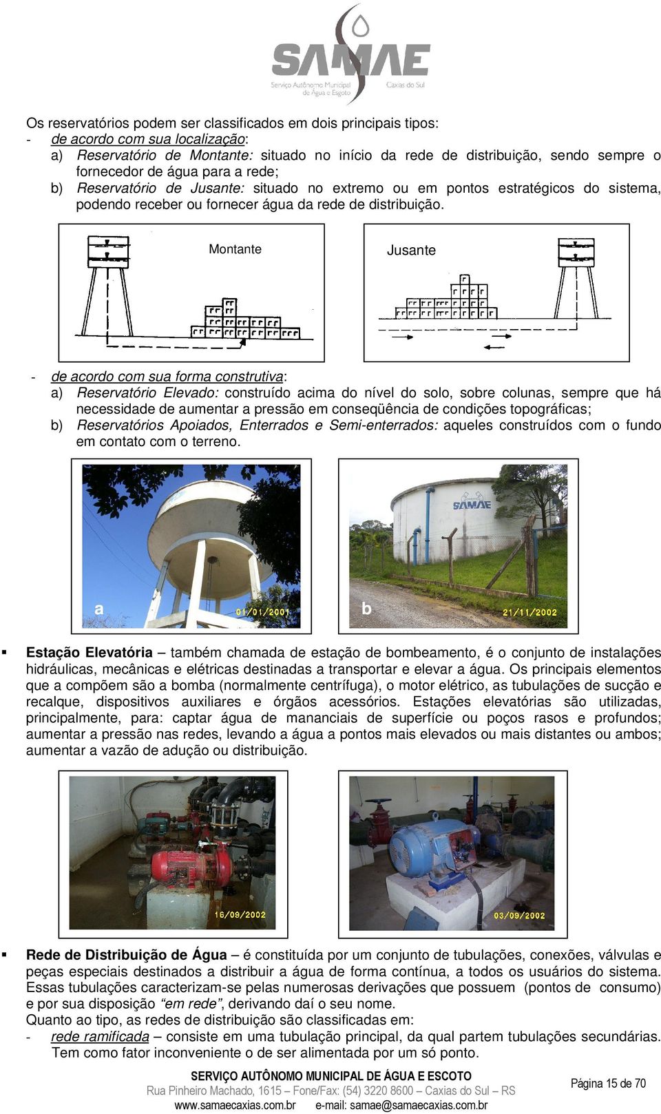 Montante Jusante - de acordo com sua forma construtiva: a) Reservatório Elevado: construído acima do nível do solo, sobre colunas, sempre que há necessidade de aumentar a pressão em conseqüência de