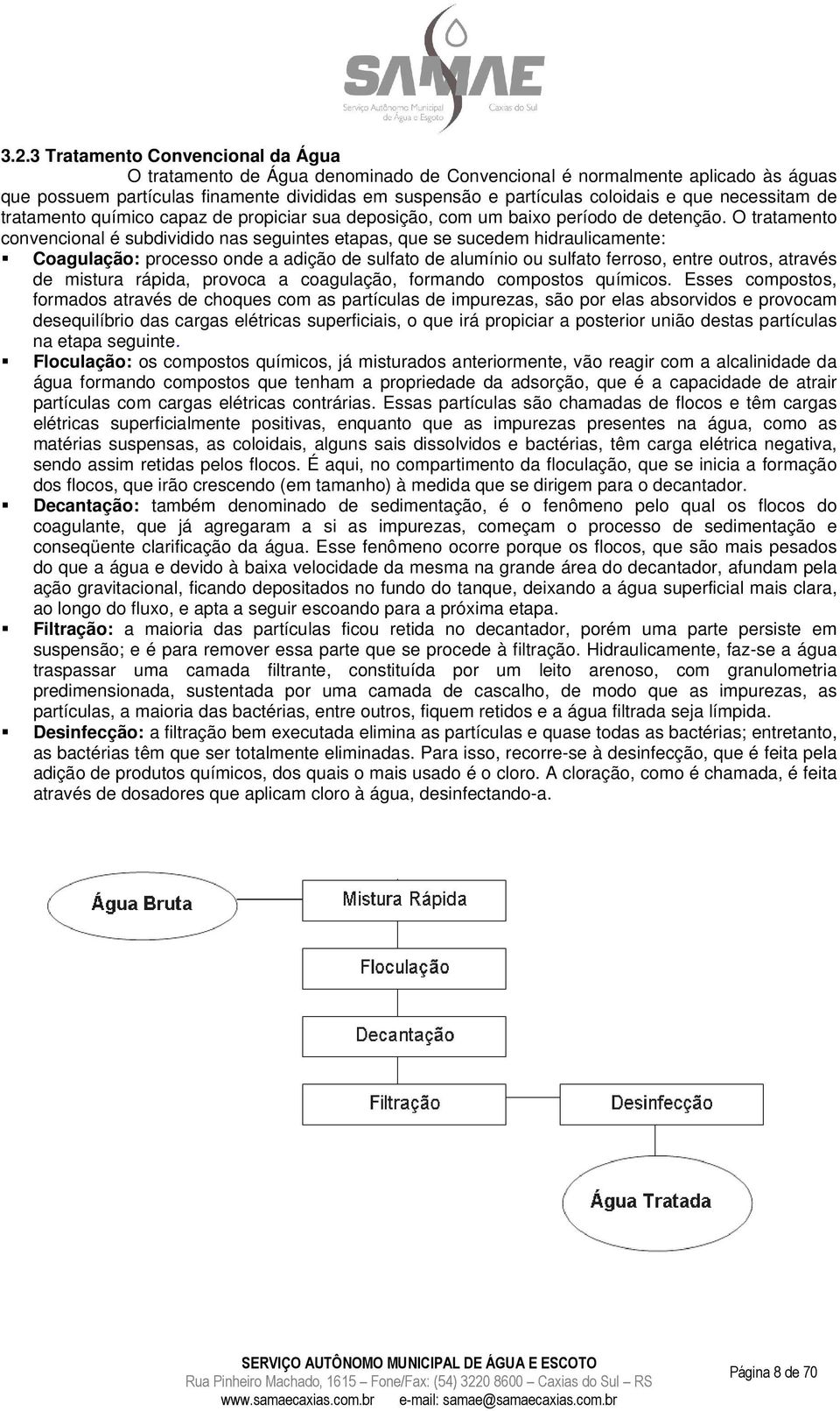 O tratamento convencional é subdividido nas seguintes etapas, que se sucedem hidraulicamente: Coagulação: processo onde a adição de sulfato de alumínio ou sulfato ferroso, entre outros, através de