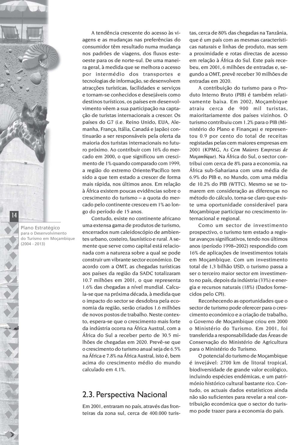 De uma maneira geral, à medida que se melhora o acesso por intermédio dos transportes e tecnologias de informação, se desenvolvem atracções turísticas, facilidades e serviços e tornam-se conhecidos e