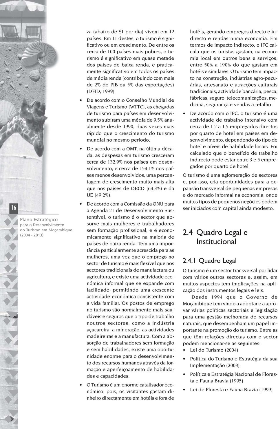 de 2% do PIB ou 5% das exportações) (DFID, 1999). De acordo com o Conselho Mundial de Viagens e Turismo (WTTC), as chegadas de turismo para países em desenvolvimento subiram uma média de 9.