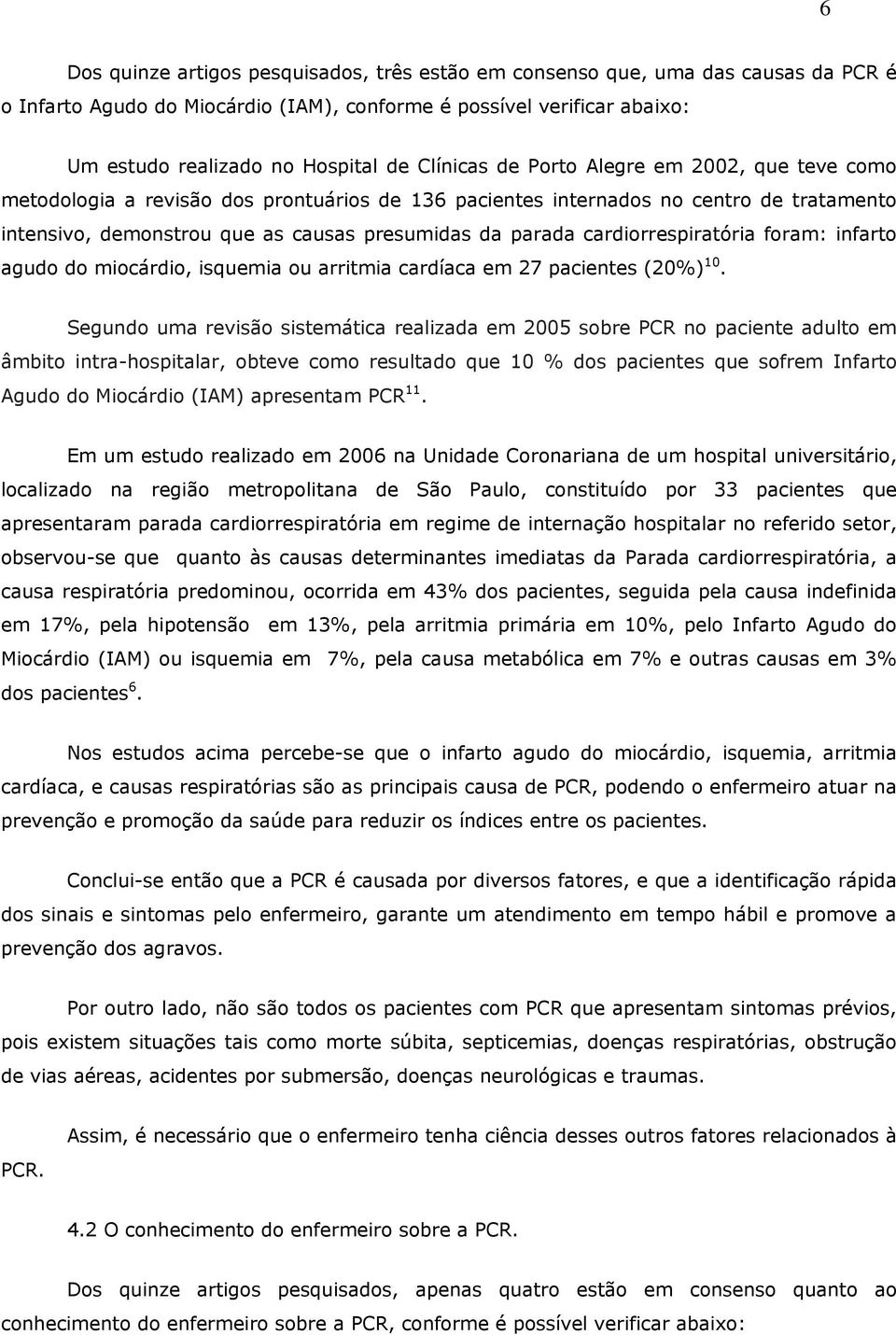 cardiorrespiratória foram: infarto agudo do miocárdio, isquemia ou arritmia cardíaca em 27 pacientes (20%) 10.