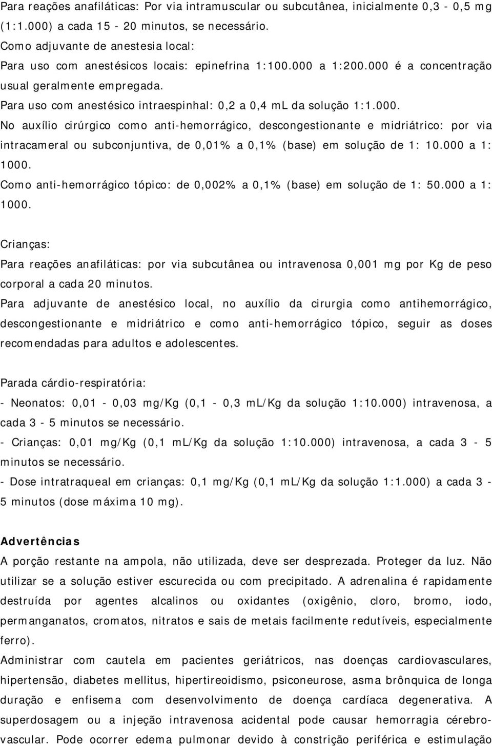 Para uso com anestésico intraespinhal: 0,2 a 0,4 ml da solução 1:1.000.