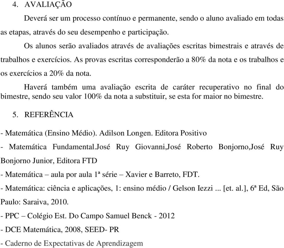 Haverá também uma avaliação escrita de caráter recuperativo no final do bimestre, sendo seu valor 100% da nota a substituir, se esta for maior no bimestre. 5. REFERÊNCIA - Matemática (Ensino Médio).