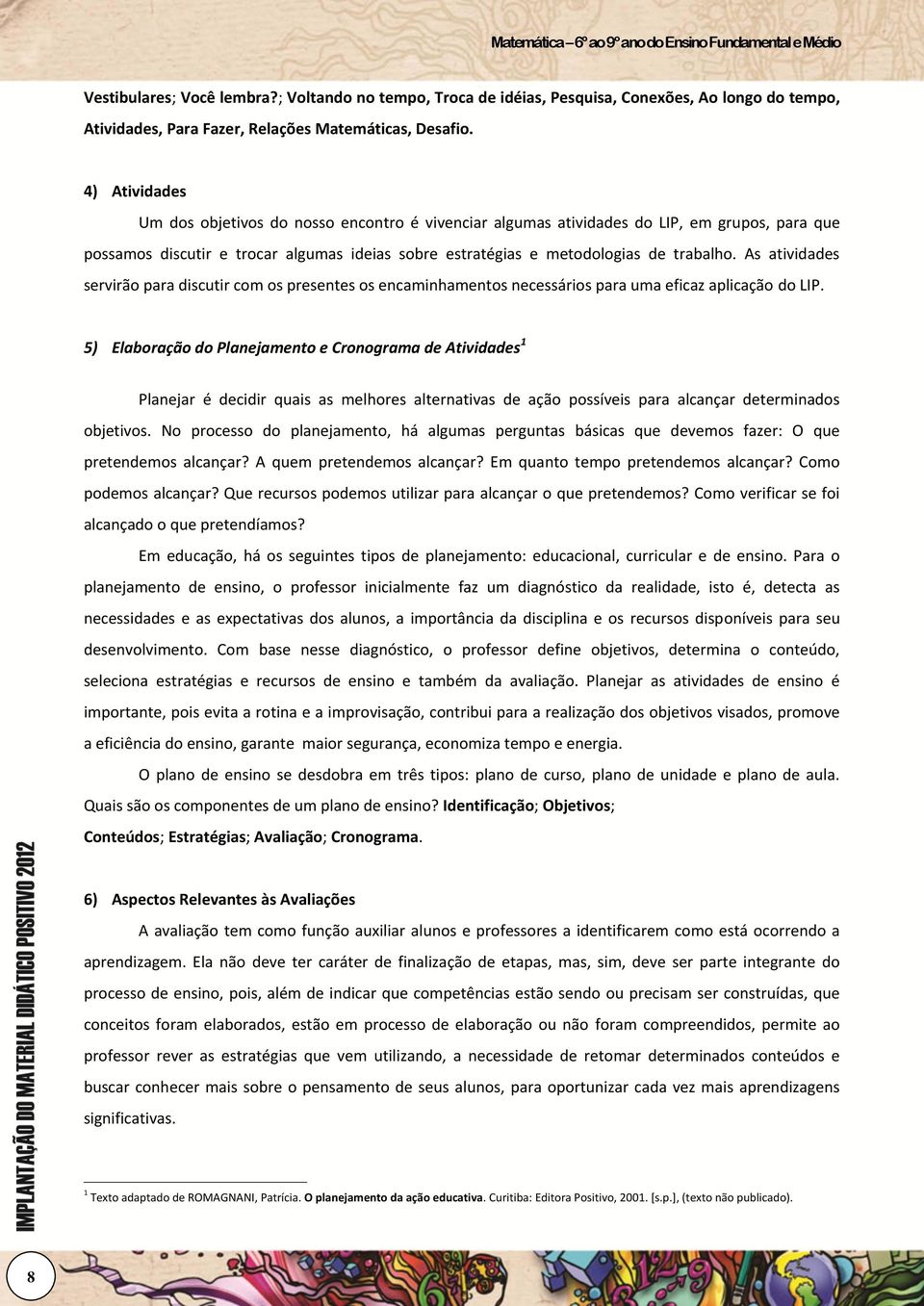 As atividades servirão para discutir com os presentes os encaminhamentos necessários para uma eficaz aplicação do LIP.