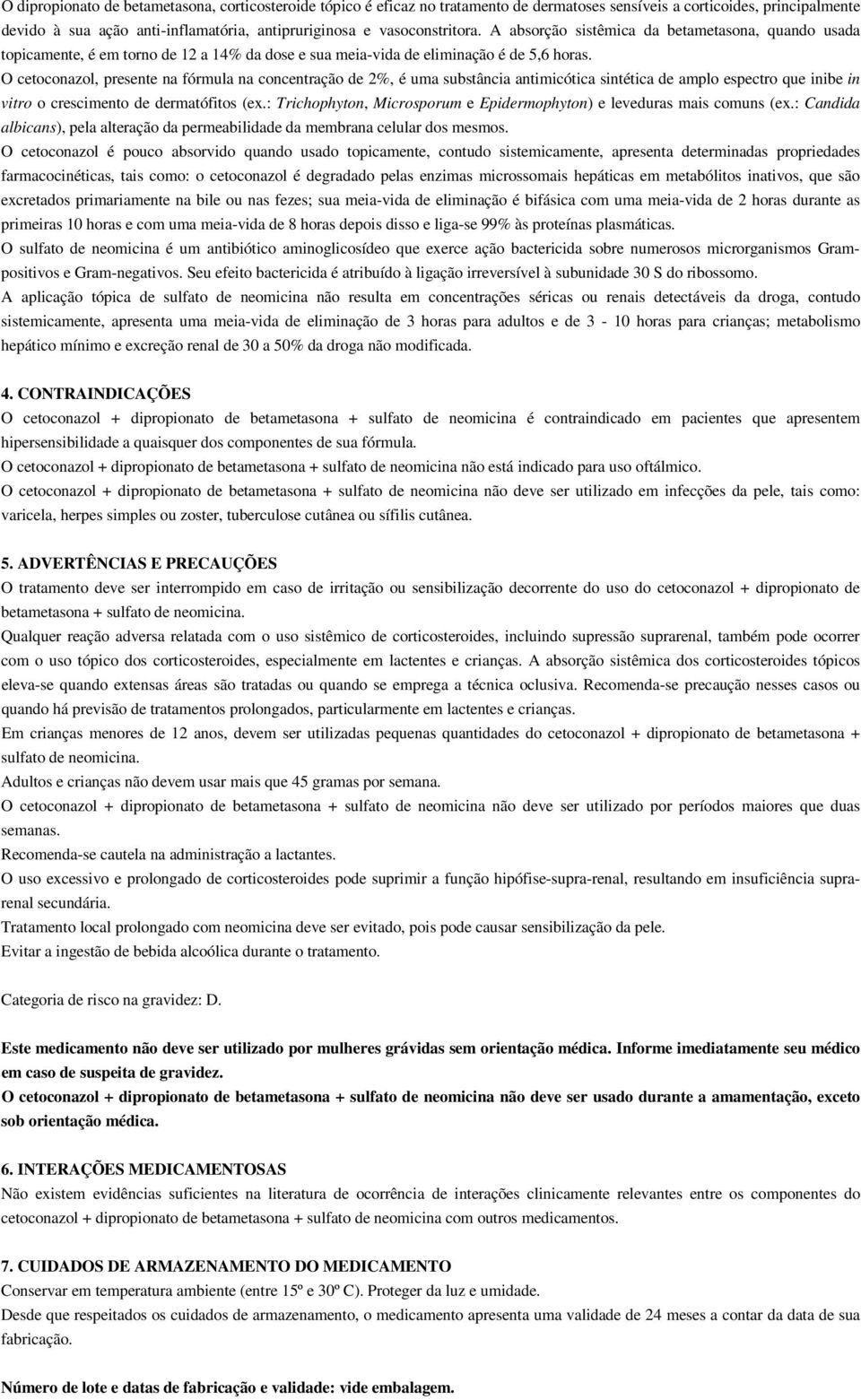 O cetoconazol, presente na fórmula na concentração de 2%, é uma substância antimicótica sintética de amplo espectro que inibe in vitro o crescimento de dermatófitos (ex.