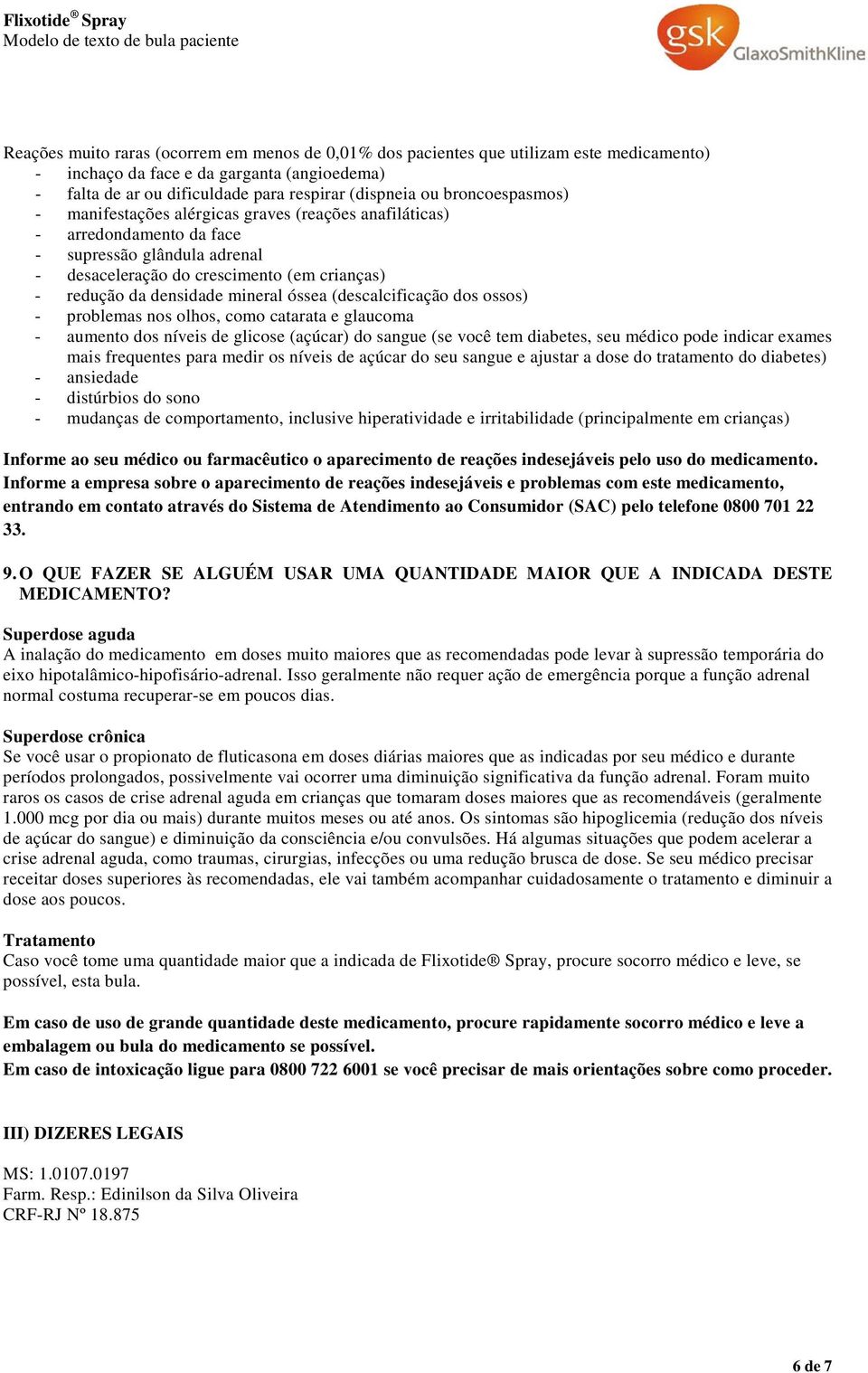 densidade mineral óssea (descalcificação dos ossos) - problemas nos olhos, como catarata e glaucoma - aumento dos níveis de glicose (açúcar) do sangue (se você tem diabetes, seu médico pode indicar