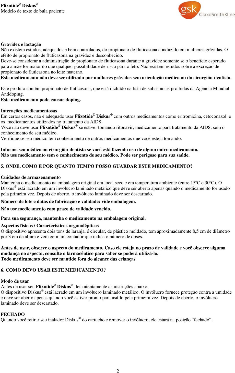 Deve-se considerar a administração de propionato de fluticasona durante a gravidez somente se o benefício esperado para a mãe for maior do que qualquer possibilidade de risco para o feto.