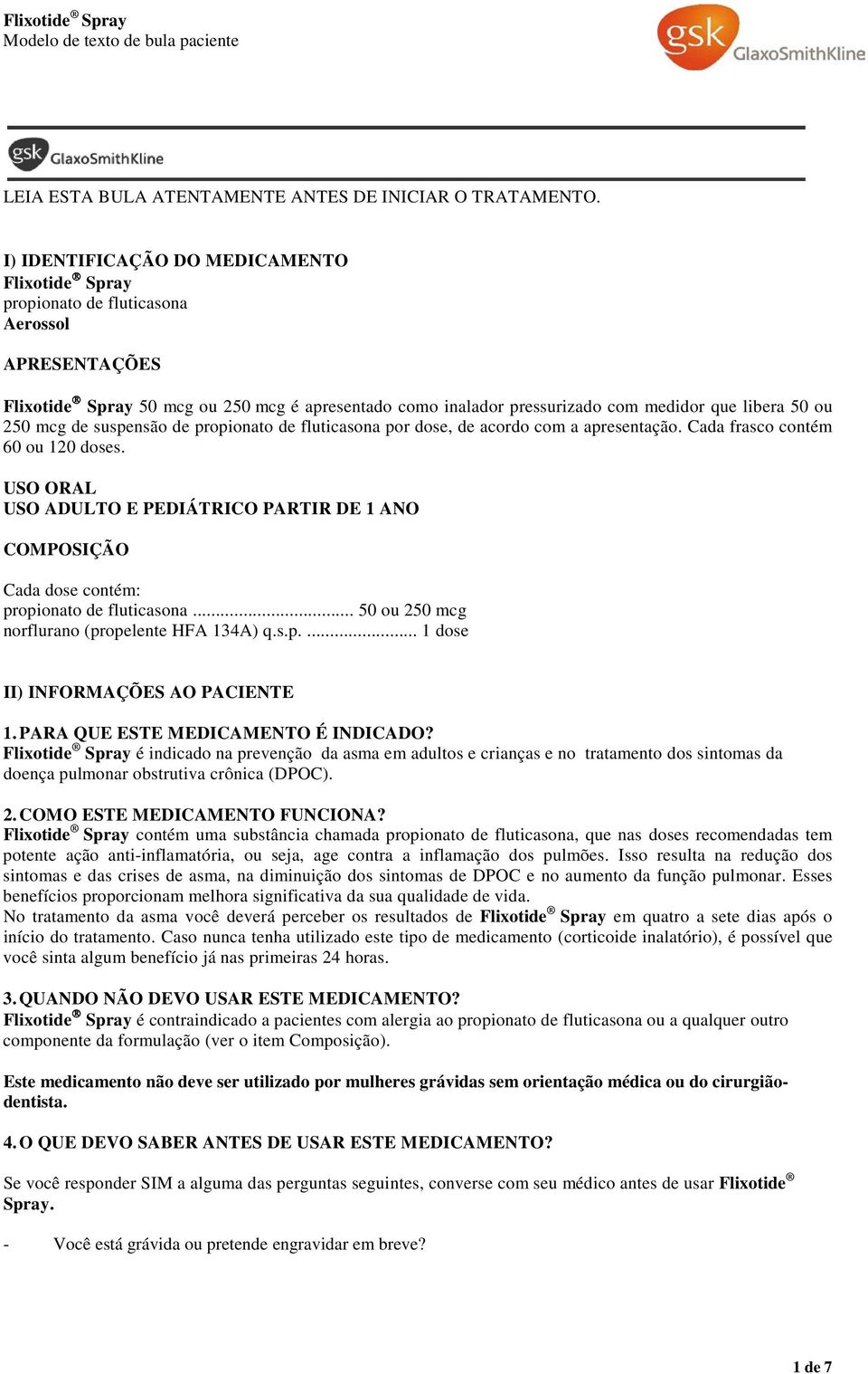 ou 250 mcg de suspensão de propionato de fluticasona por dose, de acordo com a apresentação. Cada frasco contém 60 ou 120 doses.