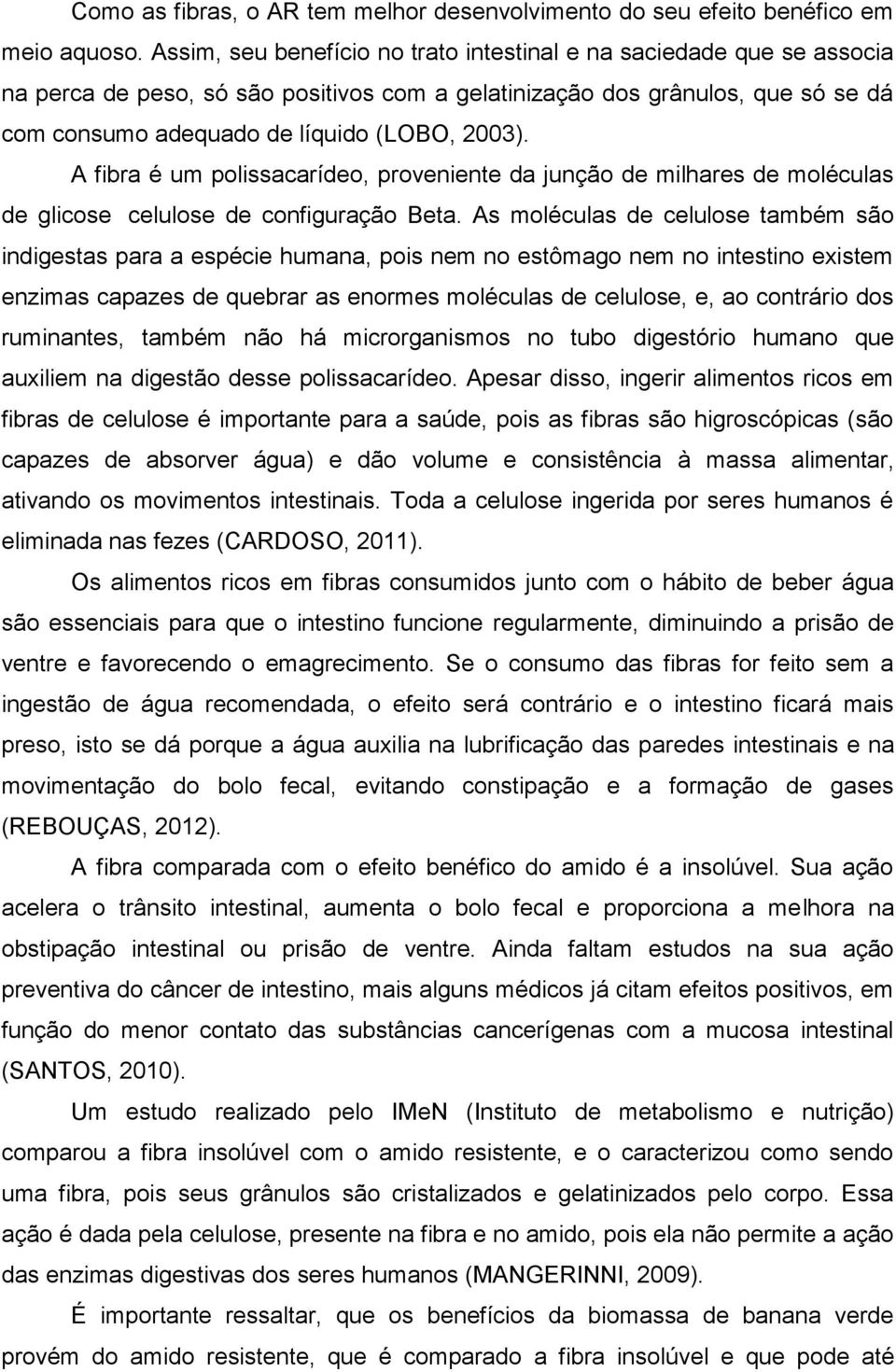 A fibra é um polissacarídeo, proveniente da junção de milhares de moléculas de glicose celulose de configuração Beta.