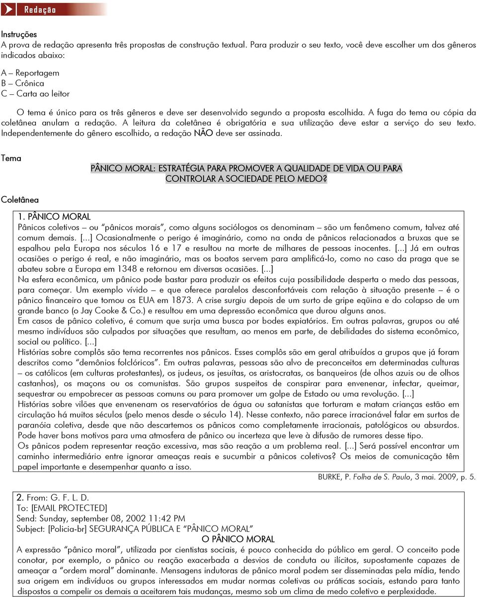 escolhida. A fuga do tema ou cópia da coletânea anulam a redação. A leitura da coletânea é obrigatória e sua utilização deve estar a serviço do seu texto.