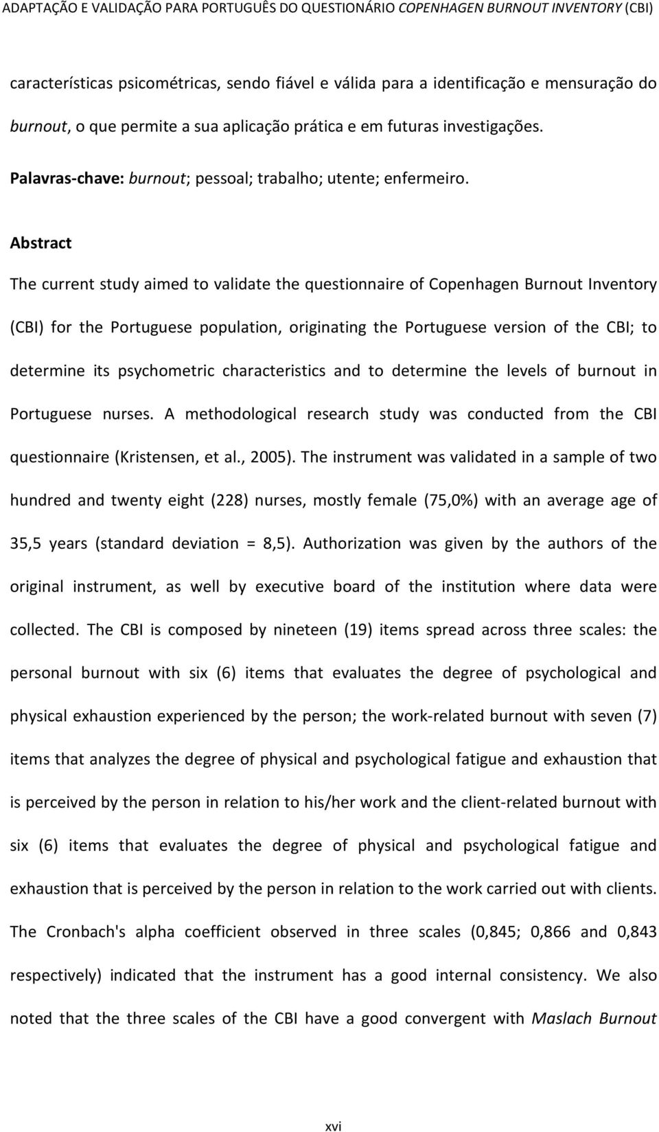 Abstract The current study aimed to validate the questionnaire of Copenhagen Burnout Inventory (CBI) for the Portuguese population, originating the Portuguese version of the CBI; to determine its