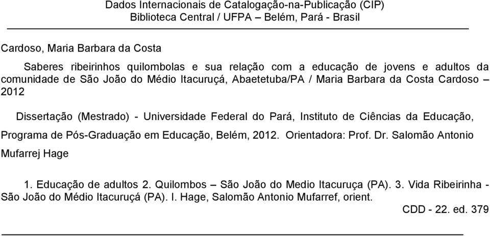 Universidade Federal do Pará, Instituto de Ciências da Educação, Programa de Pós-Graduação em Educação, Belém, 2012. Orientadora: Prof. Dr. Salomão Antonio Mufarrej Hage 1.