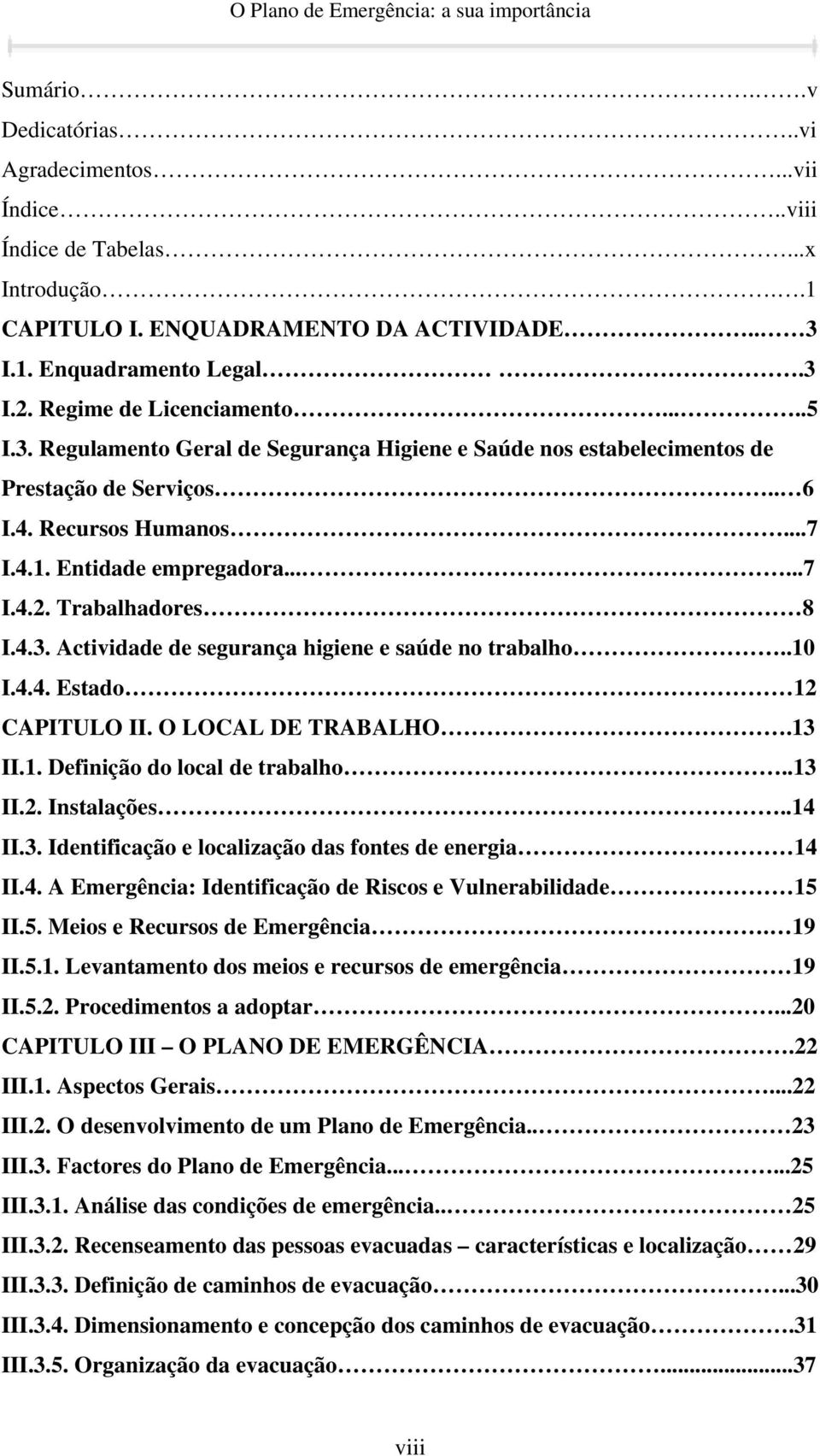 .10 I.4.4. Estado 12 CAPITULO II. O LOCAL DE TRABALHO.13 II.1. Definição do local de trabalho..13 II.2. Instalações..14 II.3. Identificação e localização das fontes de energia 14 II.4. A Emergência: Identificação de Riscos e Vulnerabilidade 15 II.