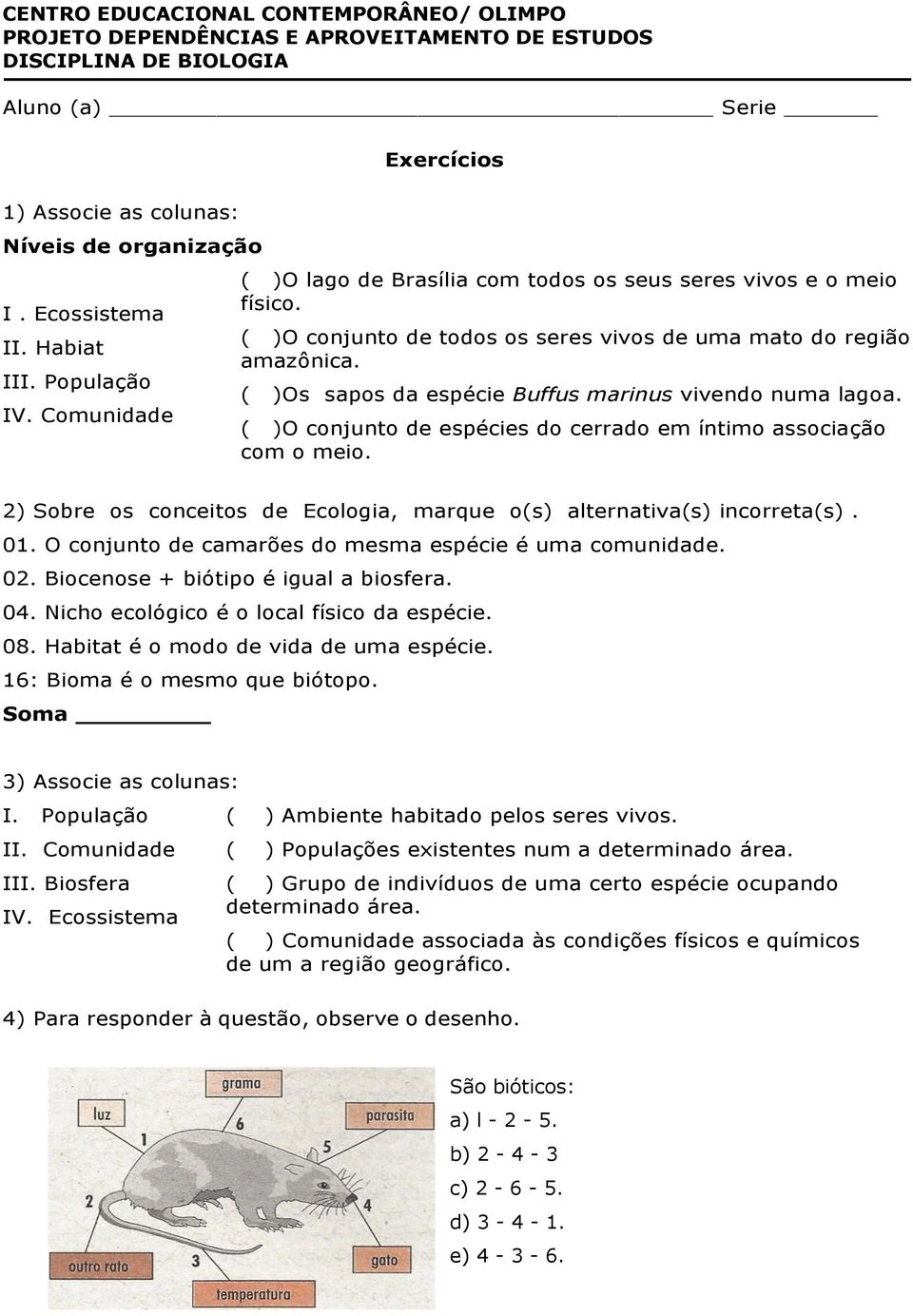 2) Sobre os conceitos de Ecologia, marque o(s) alternativa(s) incorreta(s). 01. O conjunto de camarões do mesma espécie é uma comunidade. 02. Biocenose + biótipo é igual a biosfera. 04.