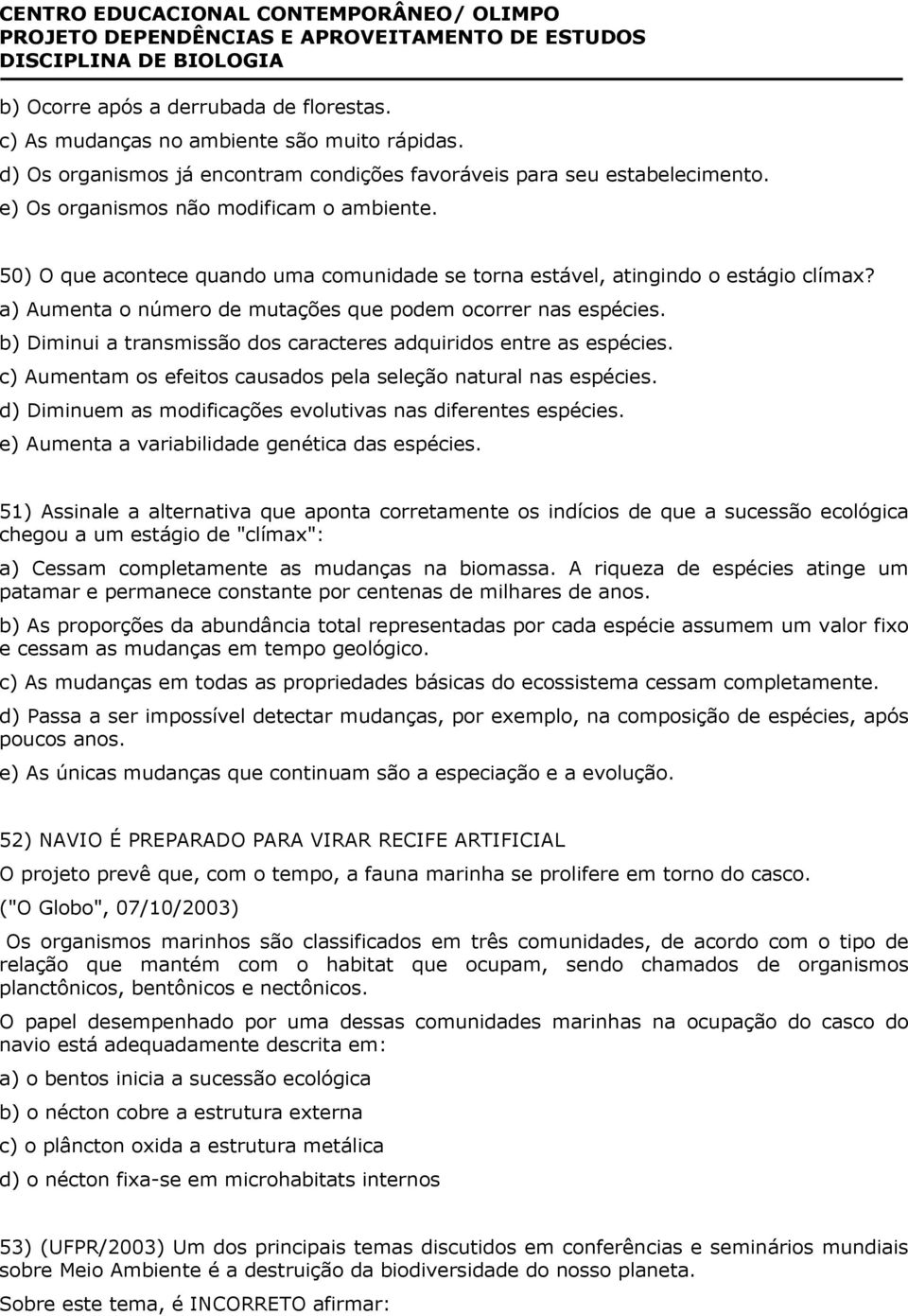 b) Diminui a transmissão dos caracteres adquiridos entre as espécies. c) Aumentam os efeitos causados pela seleção natural nas espécies. d) Diminuem as modificações evolutivas nas diferentes espécies.