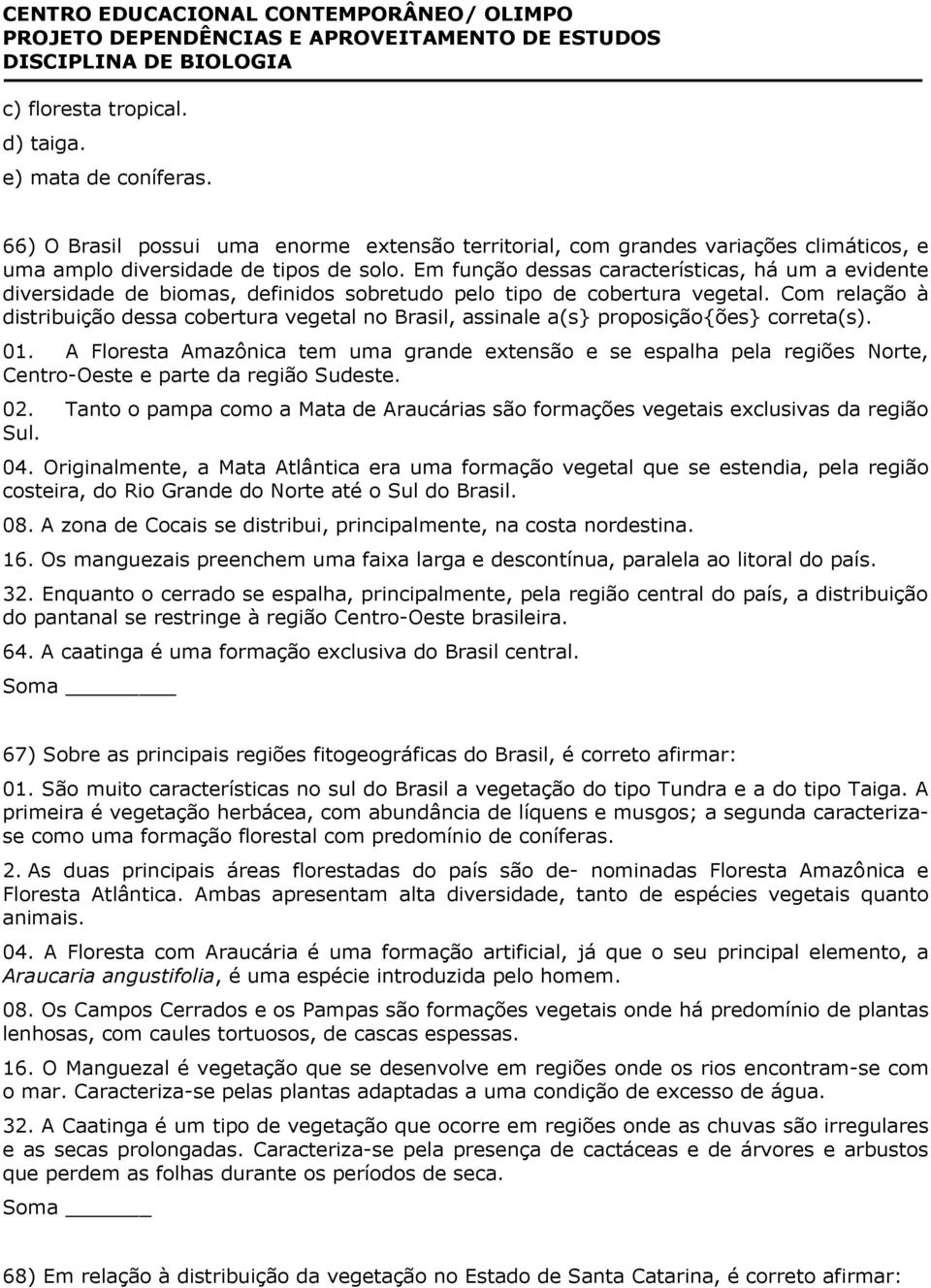 Com relação à distribuição dessa cobertura vegetal no Brasil, assinale a(s} proposição{ões} correta(s). 01.