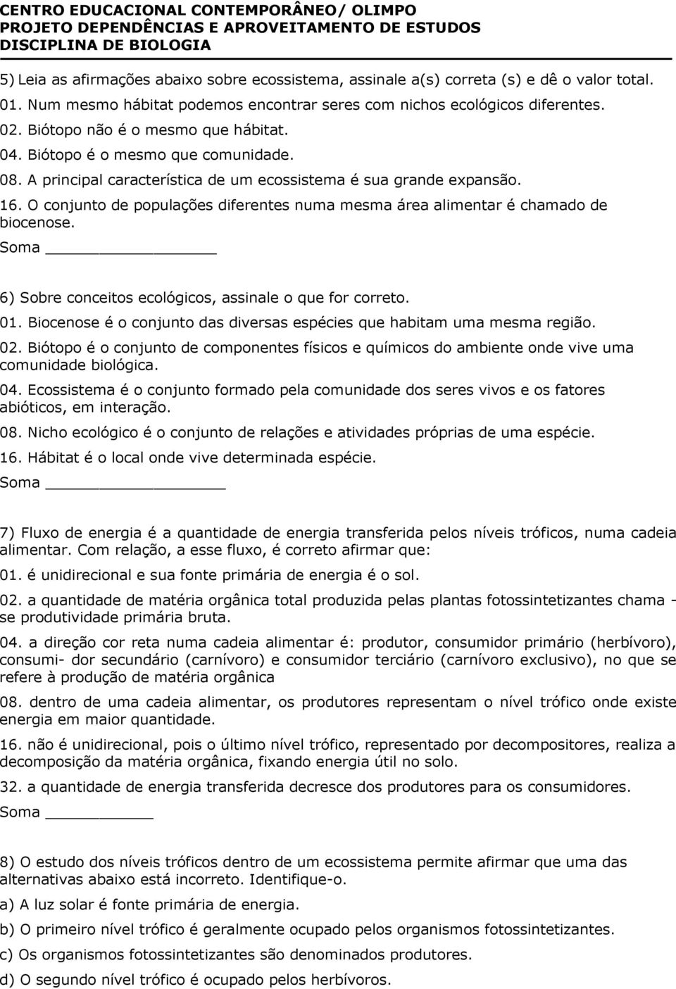 O conjunto de populações diferentes numa mesma área alimentar é chamado de biocenose. Soma 6) Sobre conceitos ecológicos, assinale o que for correto. 01.