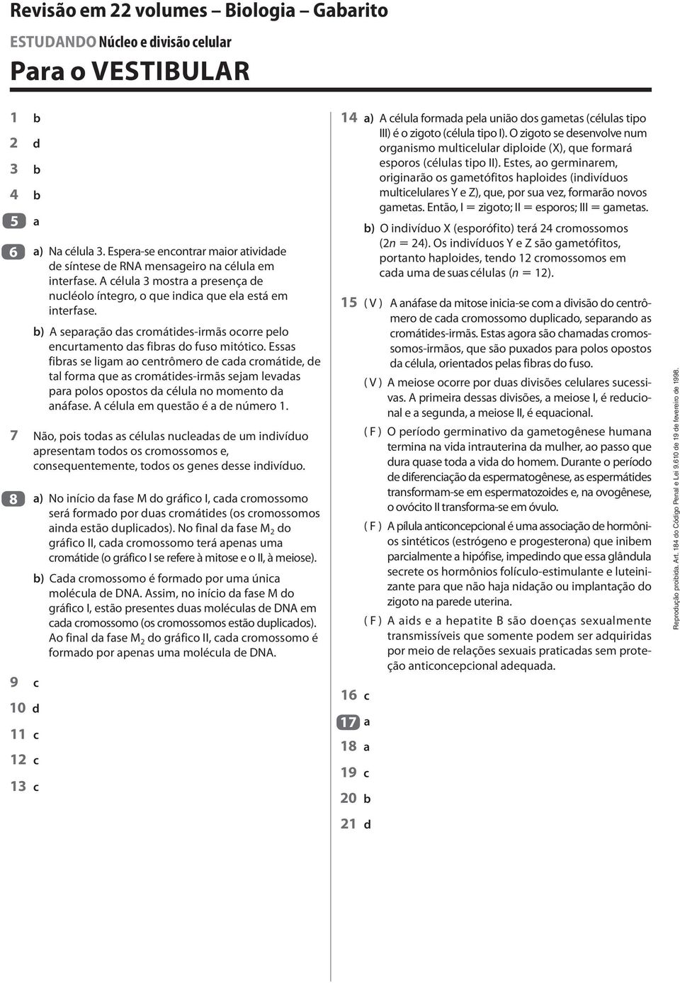 b) A separação das cromátides-irmãs ocorre pelo encurtamento das fibras do fuso mitótico.