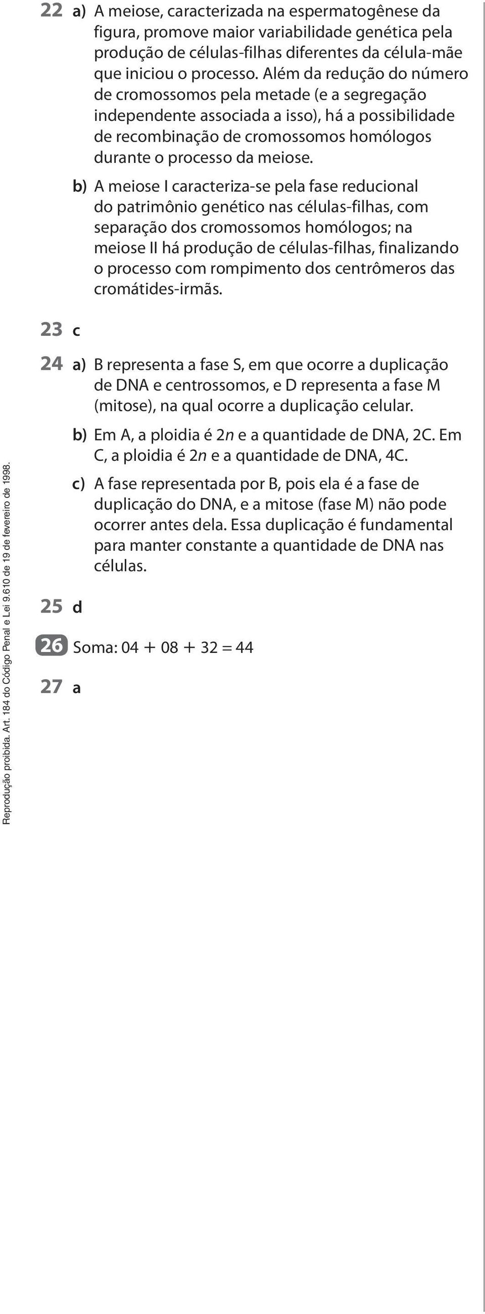 23 c b) A meiose I caracteriza-se pela fase reducional do patrimônio genético nas células-filhas, com separação dos cromossomos homólogos; na meiose II há produção de células-filhas, finalizando o
