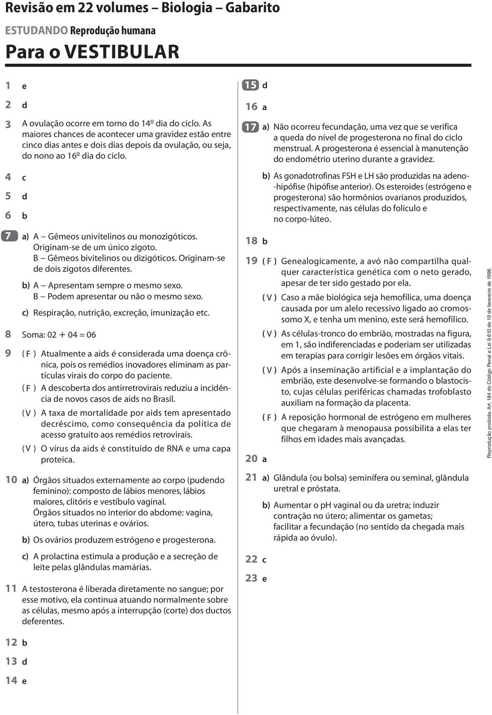 4 c 5 d 6 b 16 a 17 a) Não ocorreu fecundação, uma vez que se verifica a queda do nível de progesterona no final do ciclo menstrual.