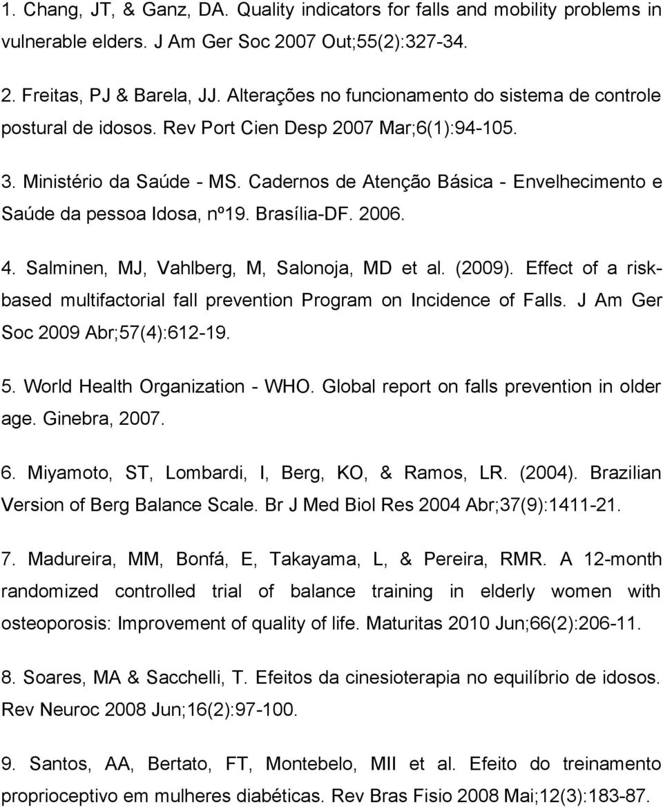 Cadernos de Atenção Básica - Envelhecimento e Saúde da pessoa Idosa, nº19. Brasília-DF. 2006. 4. Salminen, MJ, Vahlberg, M, Salonoja, MD et al. (2009).