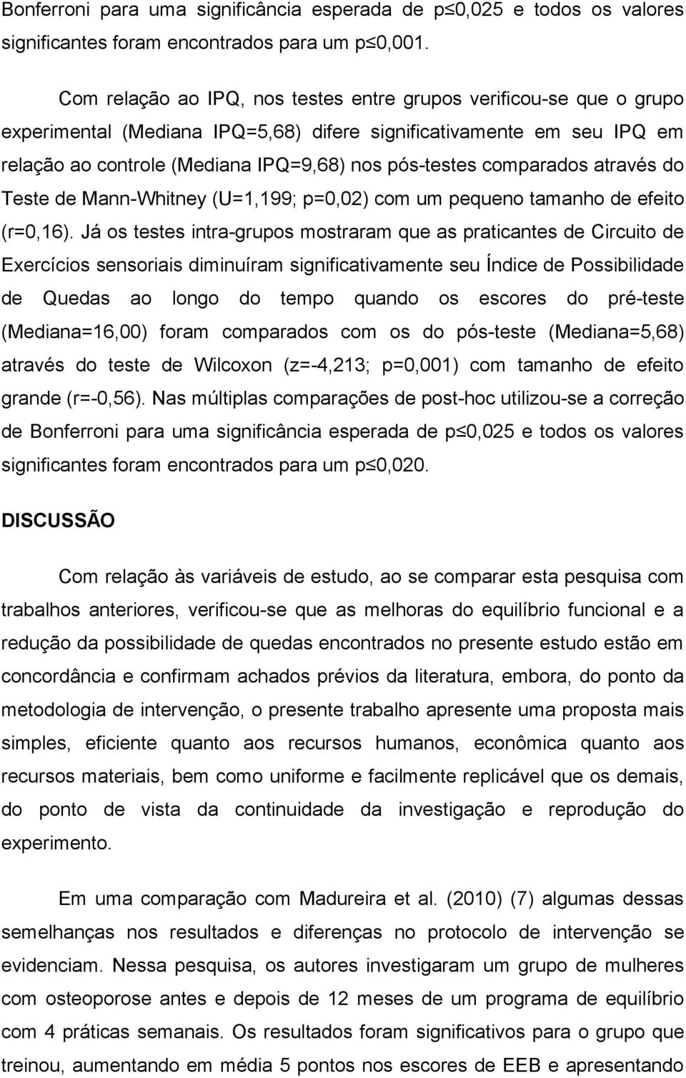 comparados através do Teste de Mann-Whitney (U=1,199; p=0,02) com um pequeno tamanho de efeito (r=0,16).