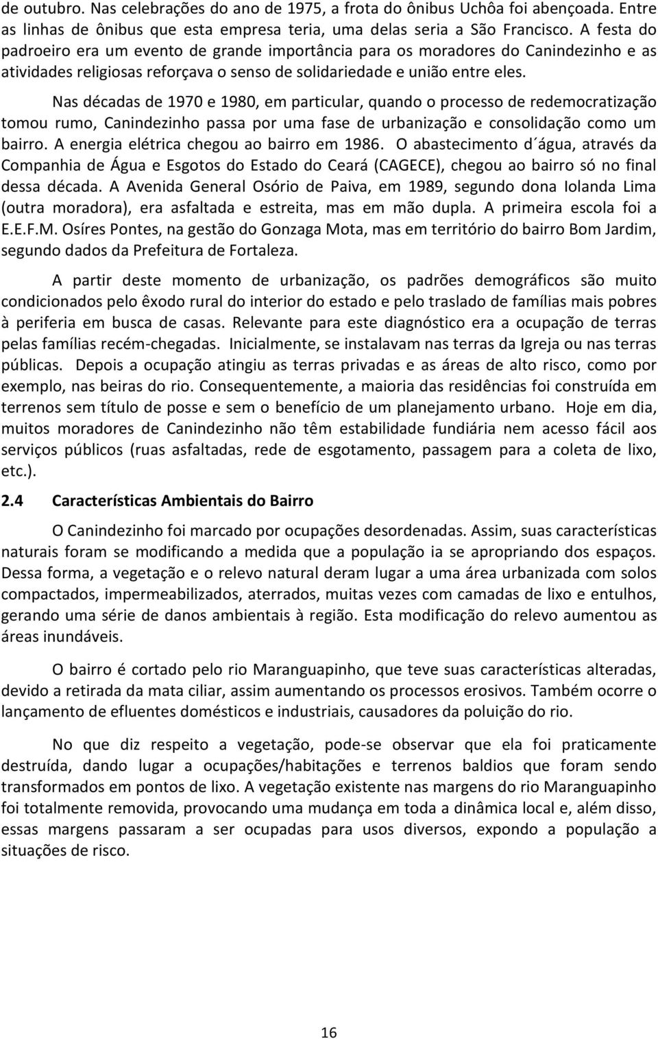 Nas décadas de 1970 e 1980, em particular, quando o processo de redemocratização tomou rumo, Canindezinho passa por uma fase de urbanização e consolidação como um bairro.