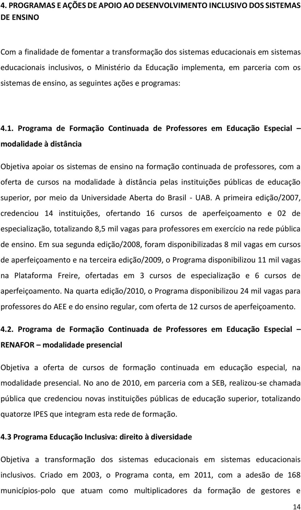 Programa de Formação Continuada de Professores em Educação Especial modalidade à distância Objetiva apoiar os sistemas de ensino na formação continuada de professores, com a oferta de cursos na