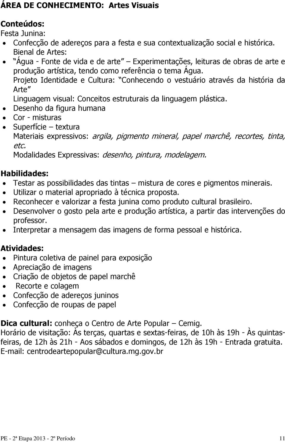 Projeto Identidade e Cultura: Conhecendo o vestuário através da história da Arte Linguagem visual: Conceitos estruturais da linguagem plástica.