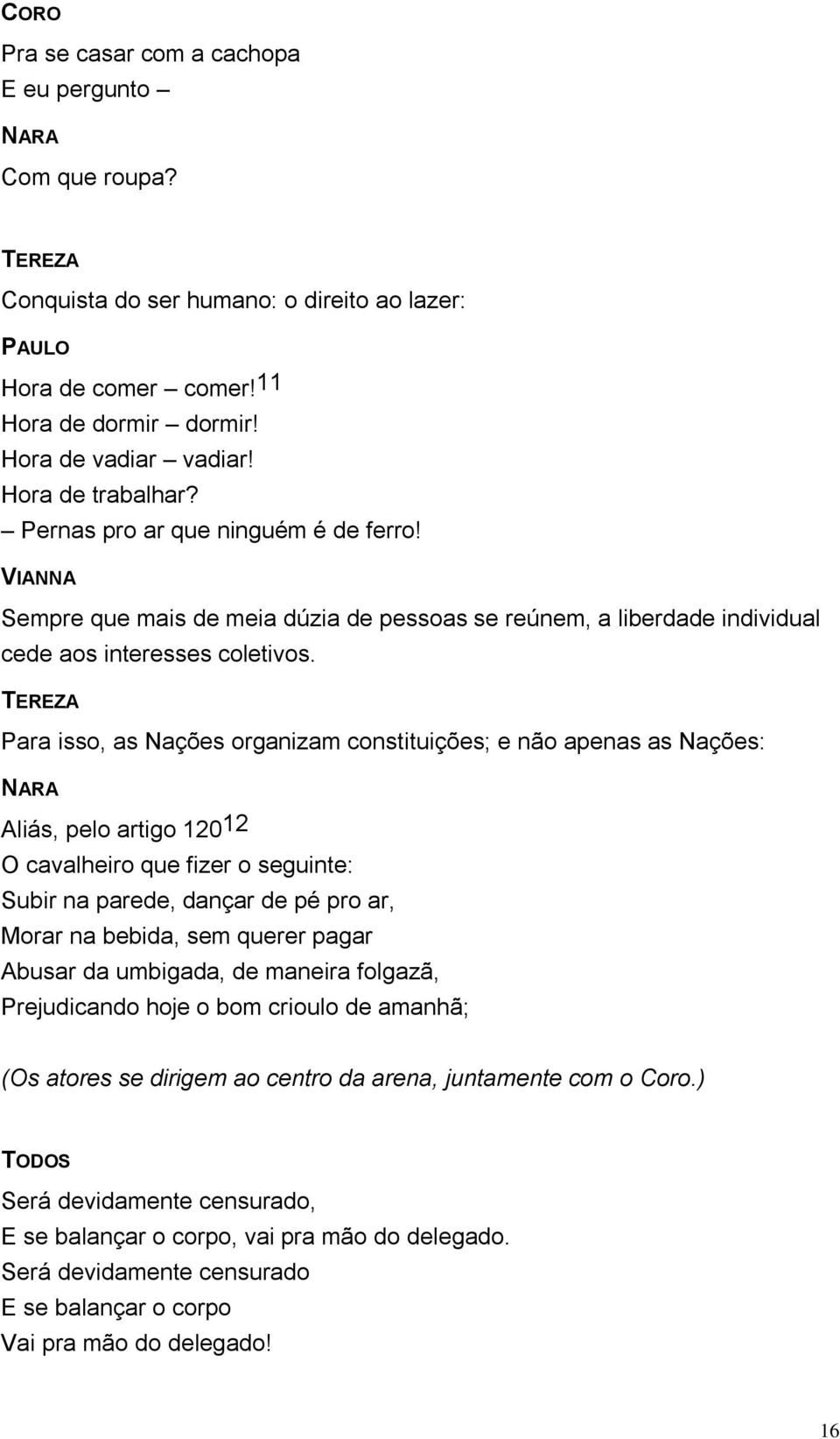 Para isso, as Nações organizam constituições; e não apenas as Nações: Aliás, pelo artigo 120 12 O cavalheiro que fizer o seguinte: Subir na parede, dançar de pé pro ar, Morar na bebida, sem querer