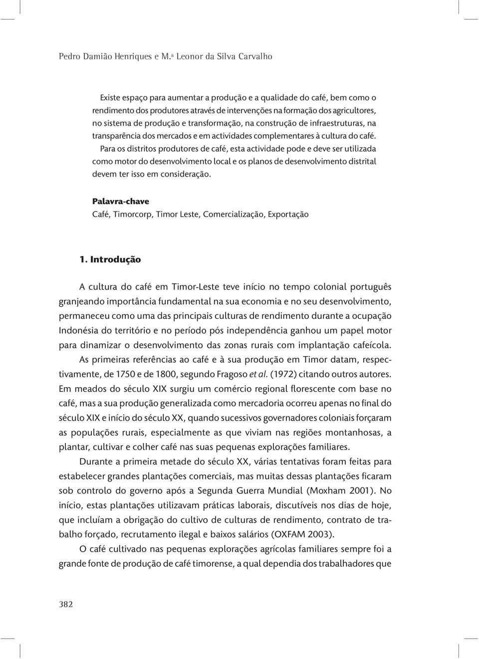 produção e transformação, na construção de infraestruturas, na transparência dos mercados e em actividades complementares à cultura do café.