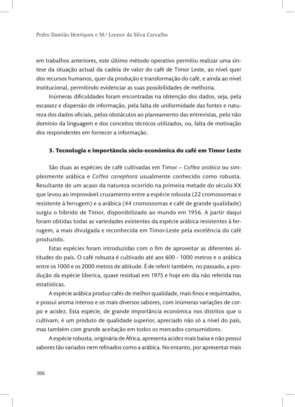 humanos, quer da produção e transformação do café, e ainda ao nível institucional, permitindo evidenciar as suas possibilidades de melhoria.