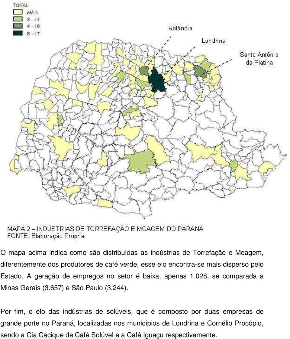 028, se comparada a Minas Gerais (3.657) e São Paulo (3.244).