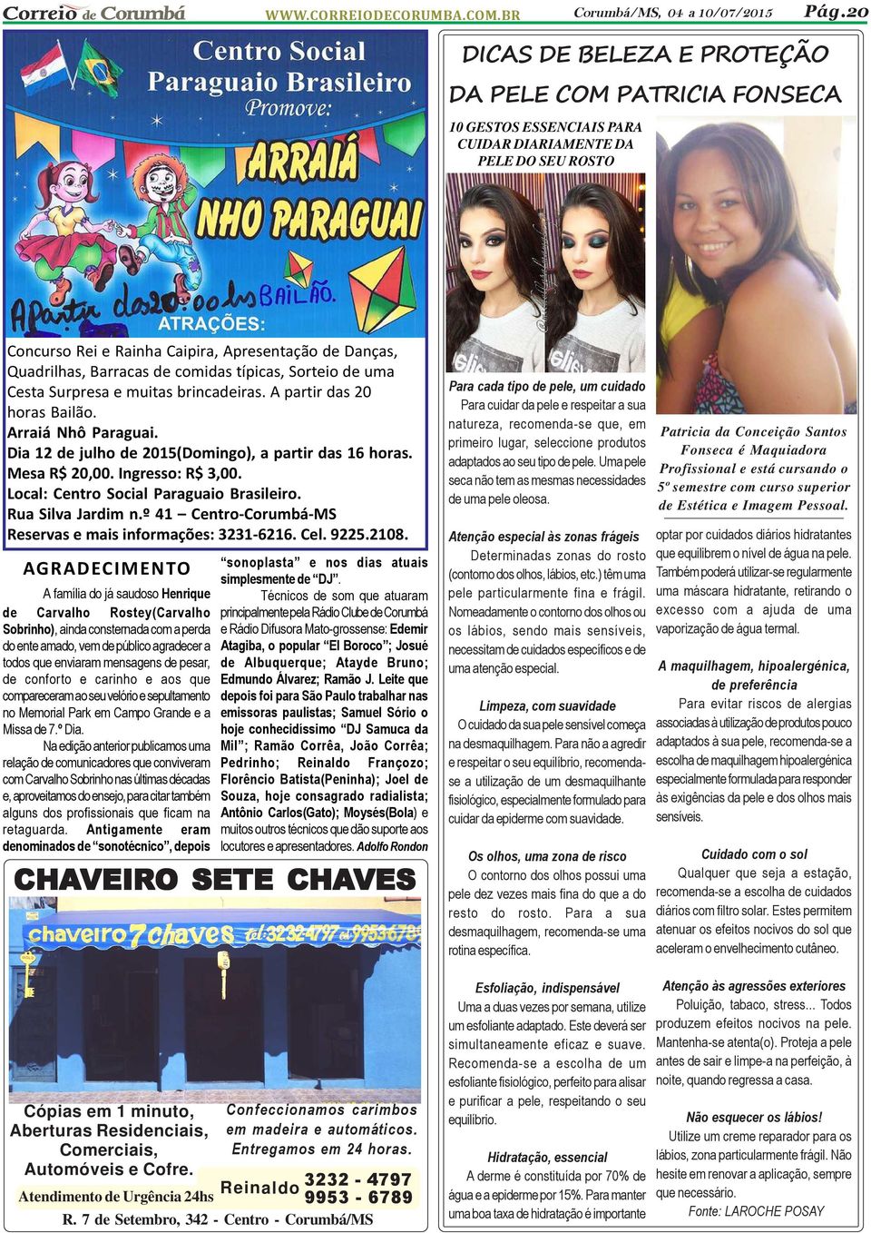 Mesa R$ 20,00. Ingresso: R$ 3,00. Local: Centro Social Paraguaio Brasileiro. Rua Silva Jardim n.º 41 Centro-Corumbá-MS Reservas e mais informações: 3231-6216. Cel. 9225.2108.