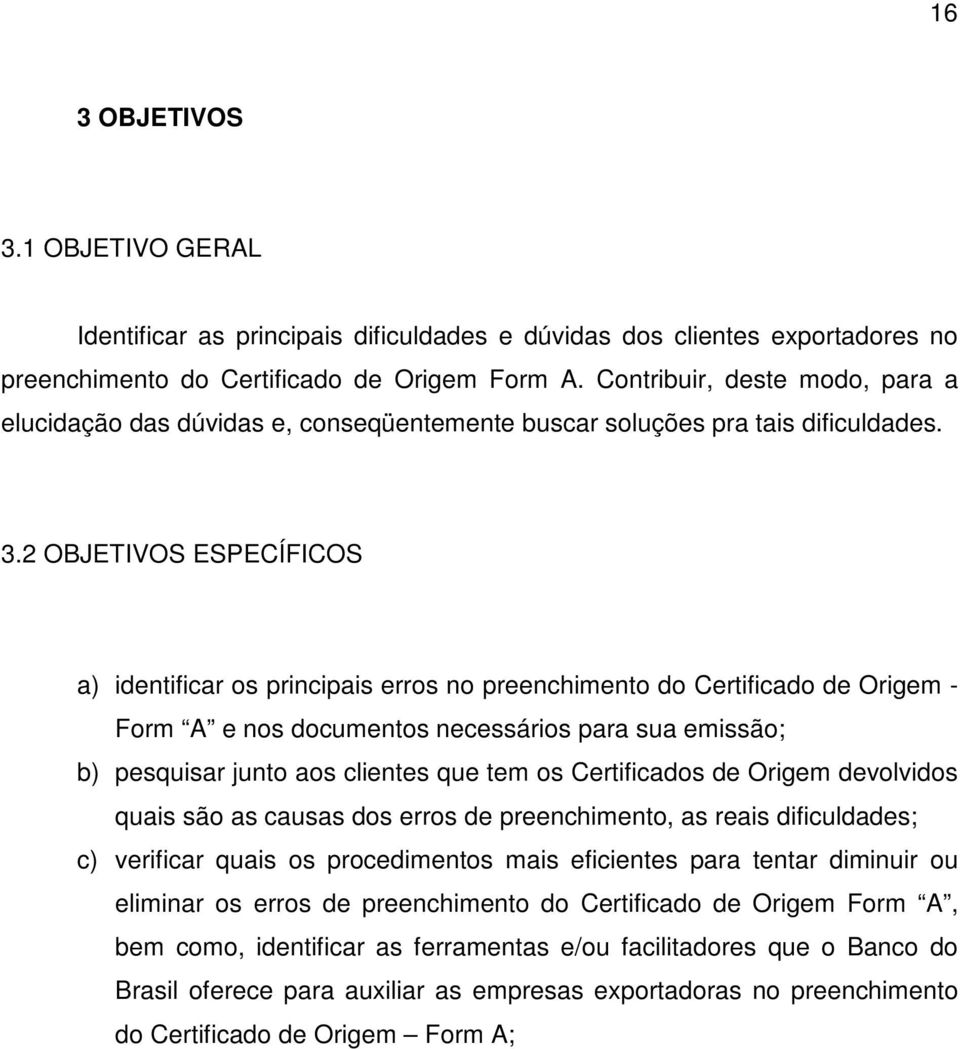 2 OBJETIVOS ESPECÍFICOS a) identificar os principais erros no preenchimento do Certificado de Origem - Form A e nos documentos necessários para sua emissão; b) pesquisar junto aos clientes que tem os