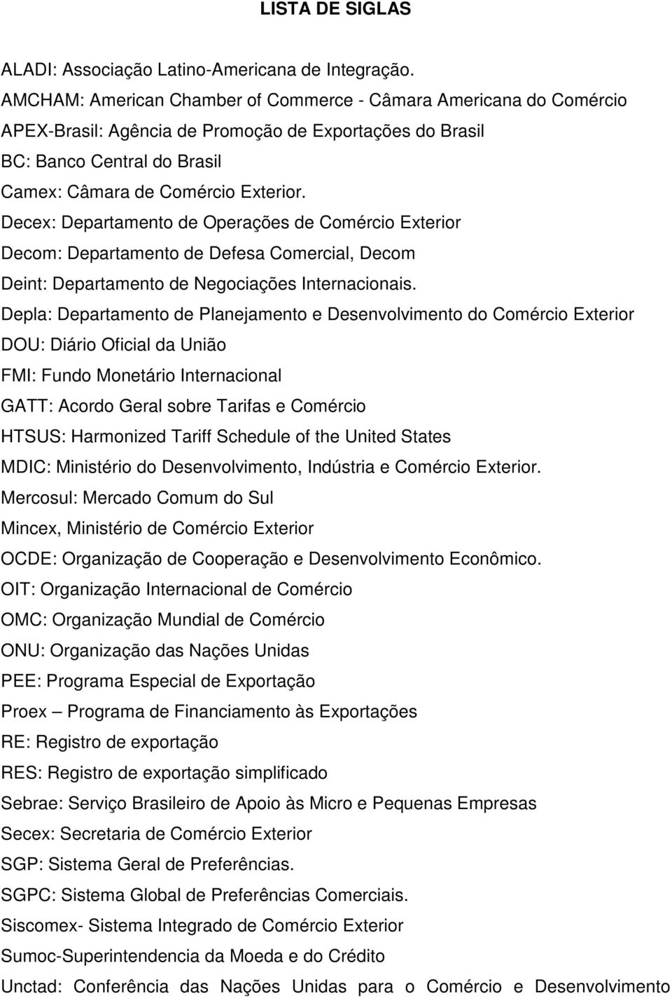 Decex: Departamento de Operações de Comércio Exterior Decom: Departamento de Defesa Comercial, Decom Deint: Departamento de Negociações Internacionais.