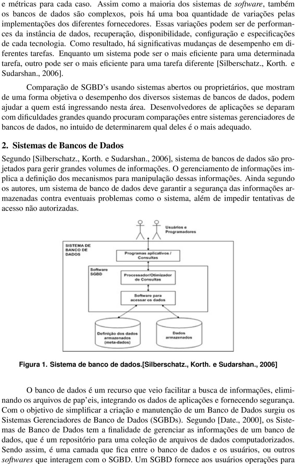 Essas variações podem ser de performances da instância de dados, recuperação, disponibilidade, configuração e especificações de cada tecnologia.