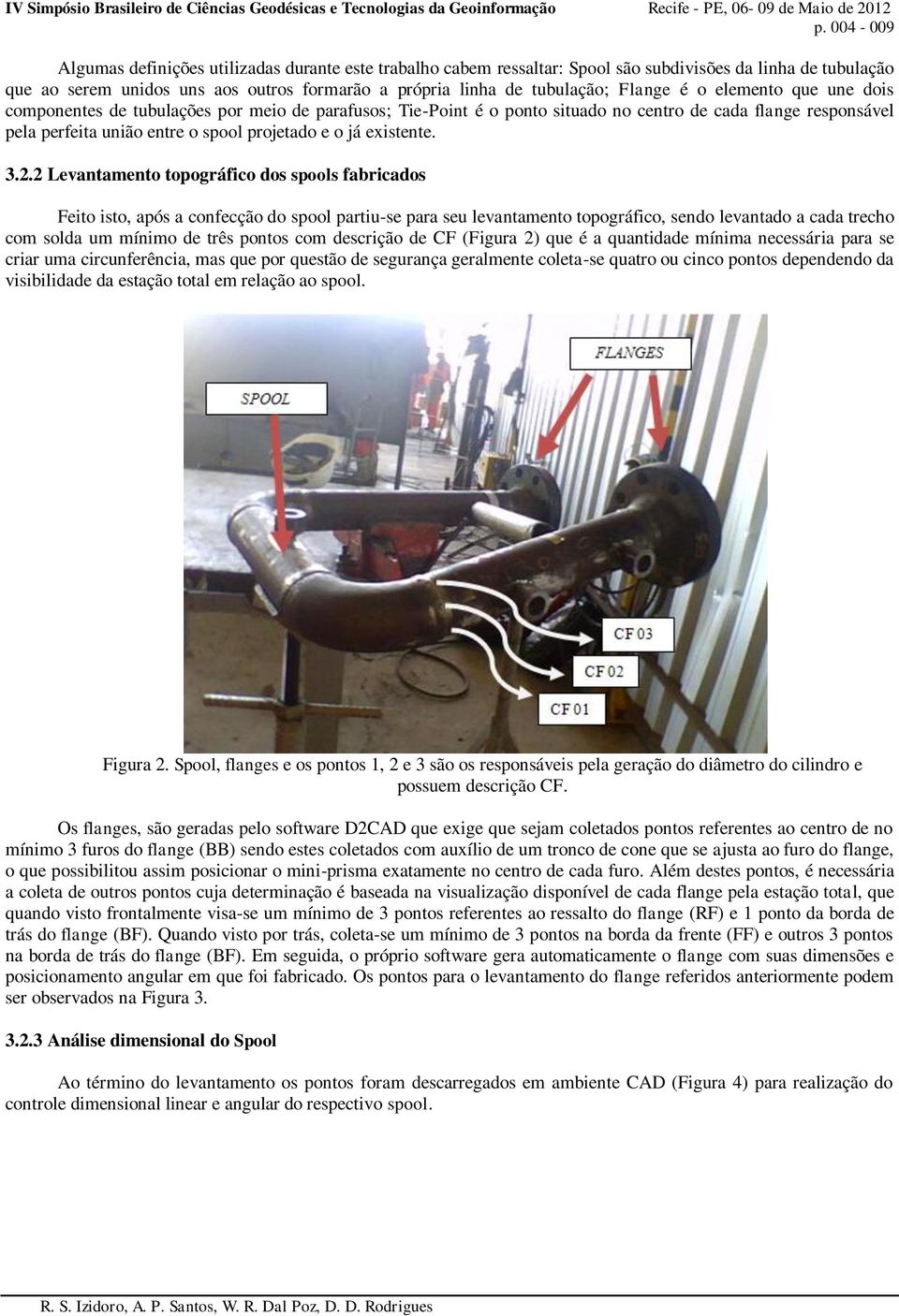 o elemento que une dois componentes de tubulações por meio de parafusos; TiePoint é o ponto situado no centro de cada flange responsável pela perfeita união entre o spool projetado e o já existente..2.