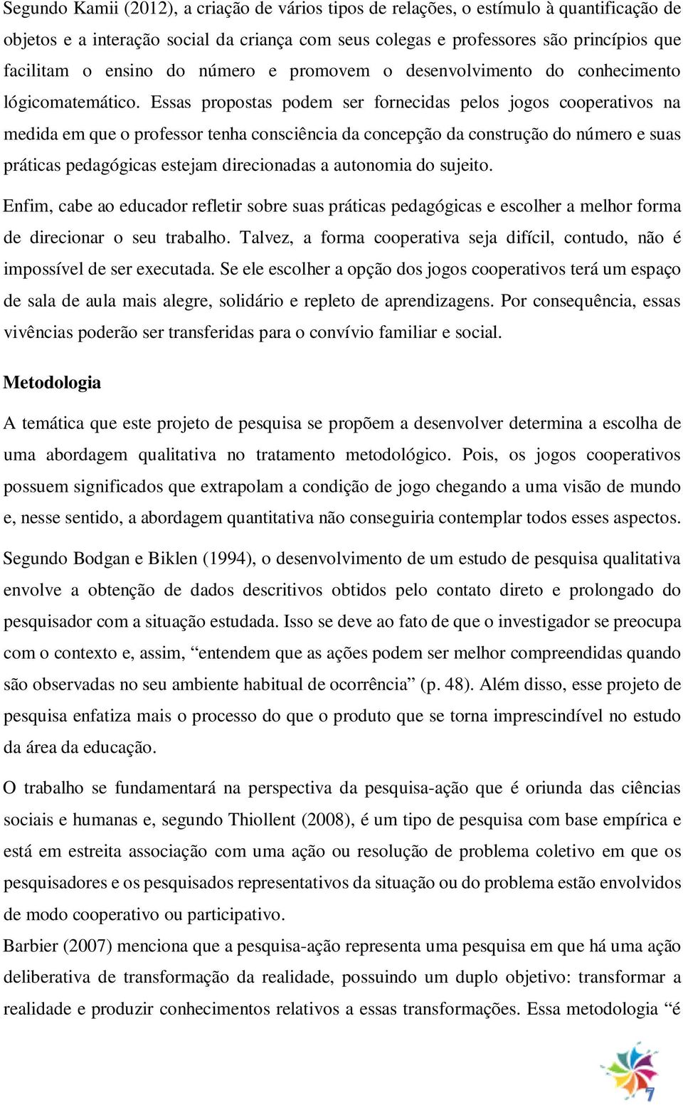 Essas propostas podem ser fornecidas pelos jogos cooperativos na medida em que o professor tenha consciência da concepção da construção do número e suas práticas pedagógicas estejam direcionadas a