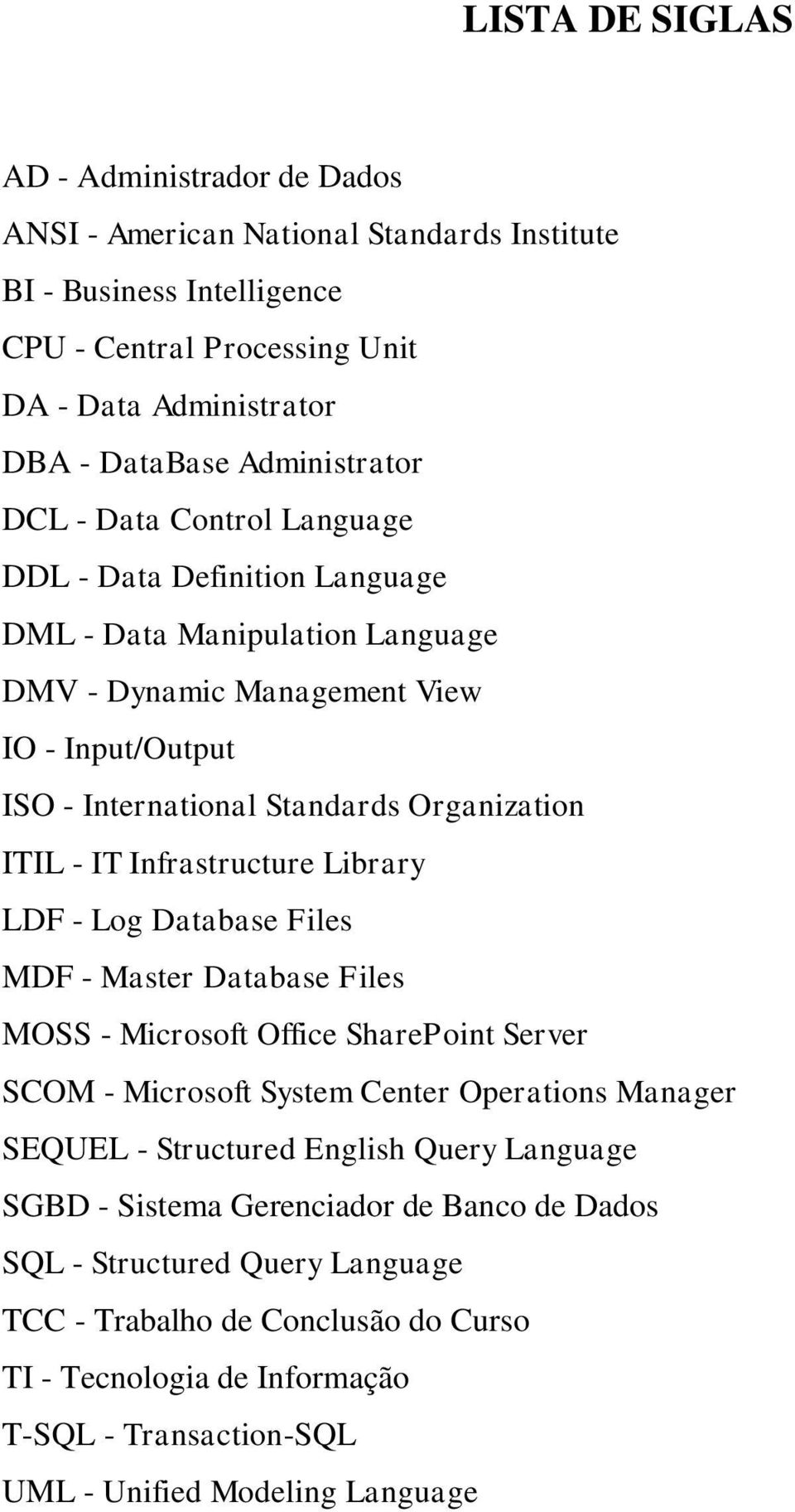 Infrastructure Library LDF - Log Database Files MDF - Master Database Files MOSS - Microsoft Office SharePoint Server SCOM - Microsoft System Center Operations Manager SEQUEL - Structured English