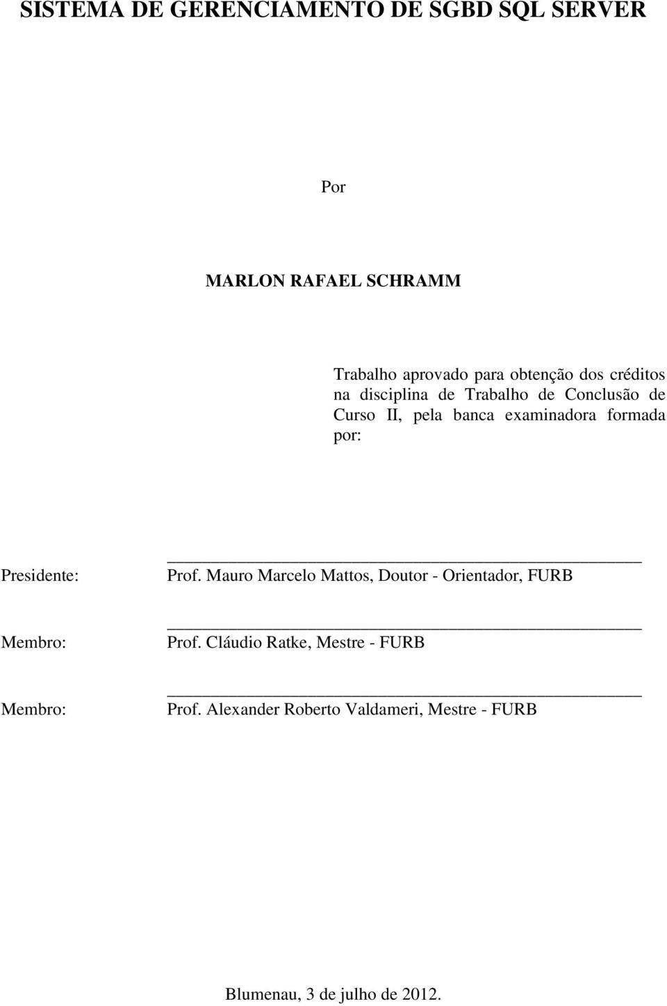 formada por: Presidente: Membro: Membro: Prof. Mauro Marcelo Mattos, Doutor - Orientador, FURB Prof.