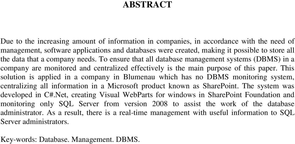 This solution is applied in a company in Blumenau which has no DBMS monitoring system, centralizing all information in a Microsoft product known as SharePoint. The system was developed in C#.