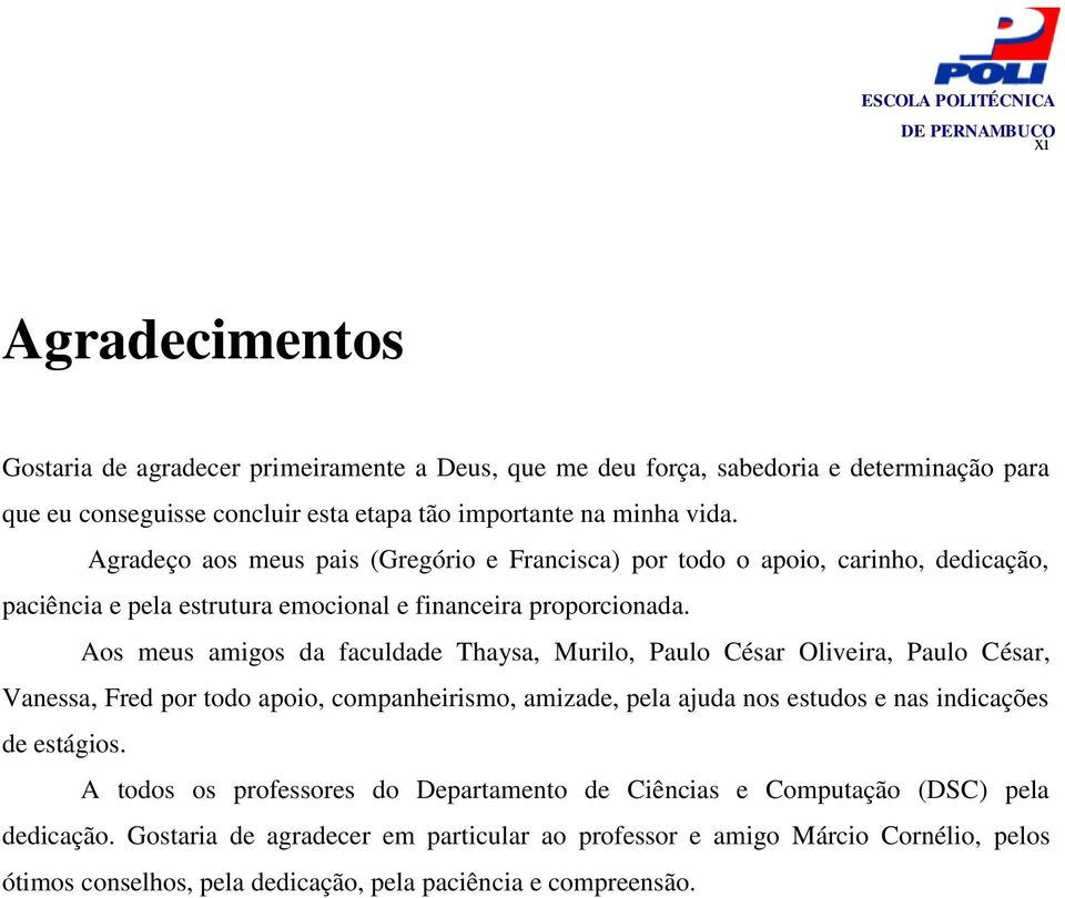 Aos meus amigos da faculdade Thaysa, Murilo, Paulo César Oliveira, Paulo César, Vanessa, Fred por todo apoio, companheirismo, amizade, pela ajuda nos estudos e nas indicações de estágios.