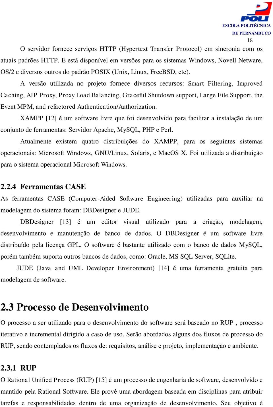 A versão utilizada no projeto fornece diversos recursos: Smart Filtering, Improved Caching, AJP Proxy, Proxy Load Balancing, Graceful Shutdown support, Large File Support, the Event MPM, and