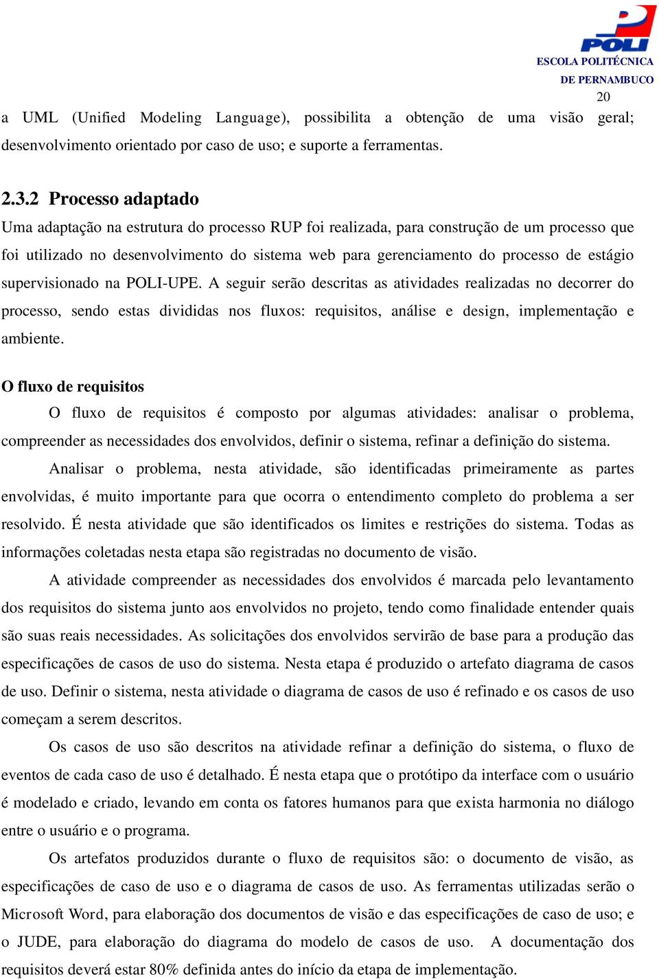 estágio supervisionado na POLI-UPE. A seguir serão descritas as atividades realizadas no decorrer do processo, sendo estas divididas nos fluxos: requisitos, análise e design, implementação e ambiente.