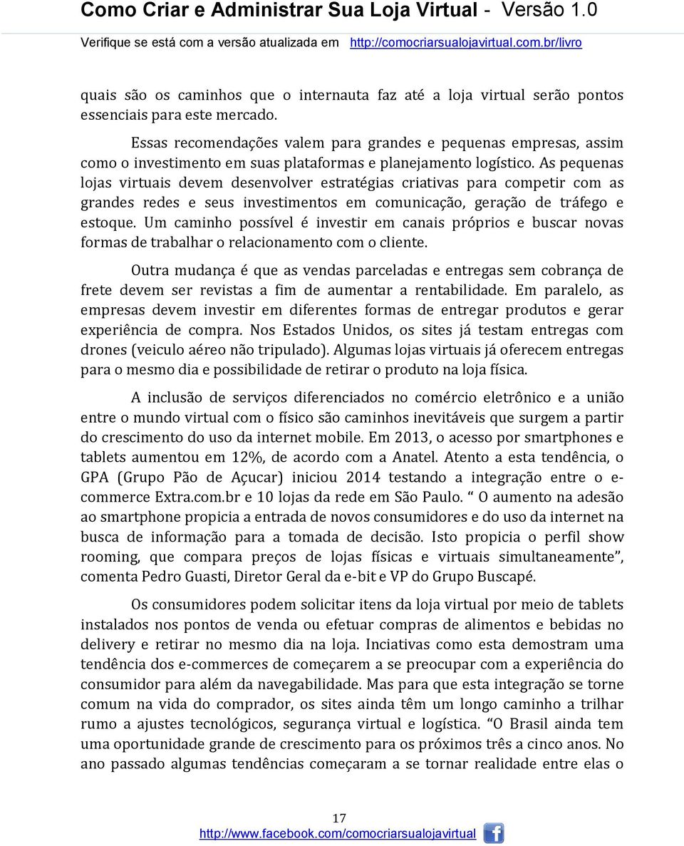 As pequenas lojas virtuais devem desenvolver estratégias criativas para competir com as grandes redes e seus investimentos em comunicação, geração de tráfego e estoque.